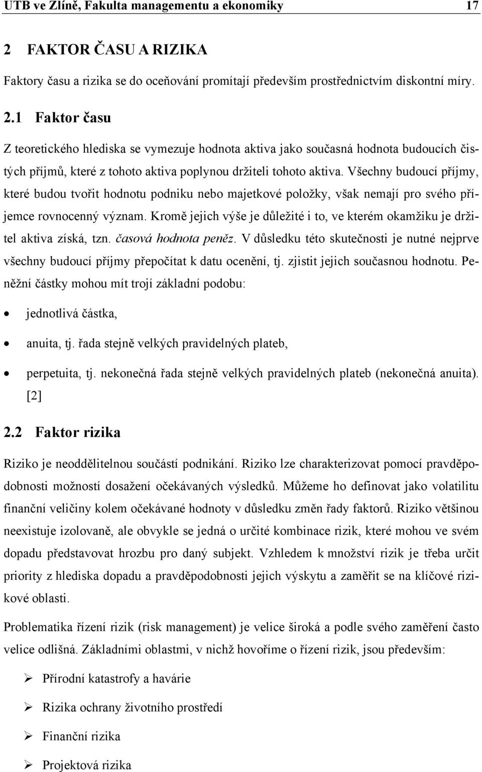 1 Faktor času Z teoretického hlediska se vymezuje hodnota aktiva jako současná hodnota budoucích čistých příjmů, které z tohoto aktiva poplynou držiteli tohoto aktiva.