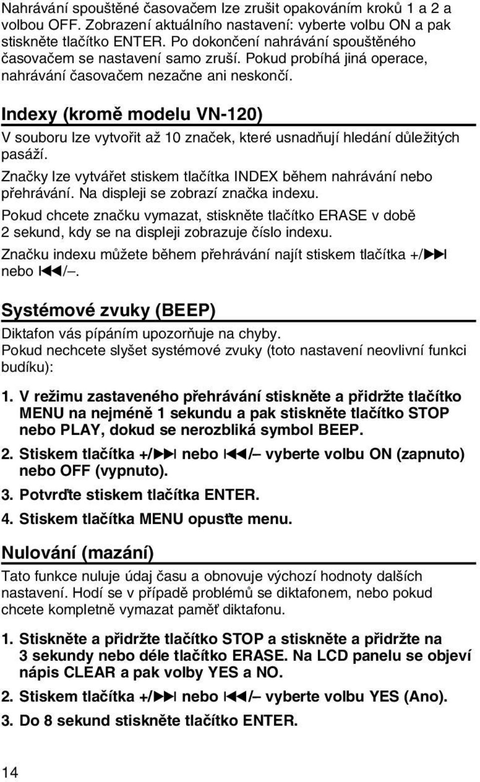 Indexy (kromû modelu VN-120) V souboru lze vytvofiit aï 10 znaãek, které usnadàují hledání dûleïit ch pasáïí. Znaãky lze vytváfiet stiskem tlaãítka INDEX bûhem nahrávání nebo pfiehrávání.