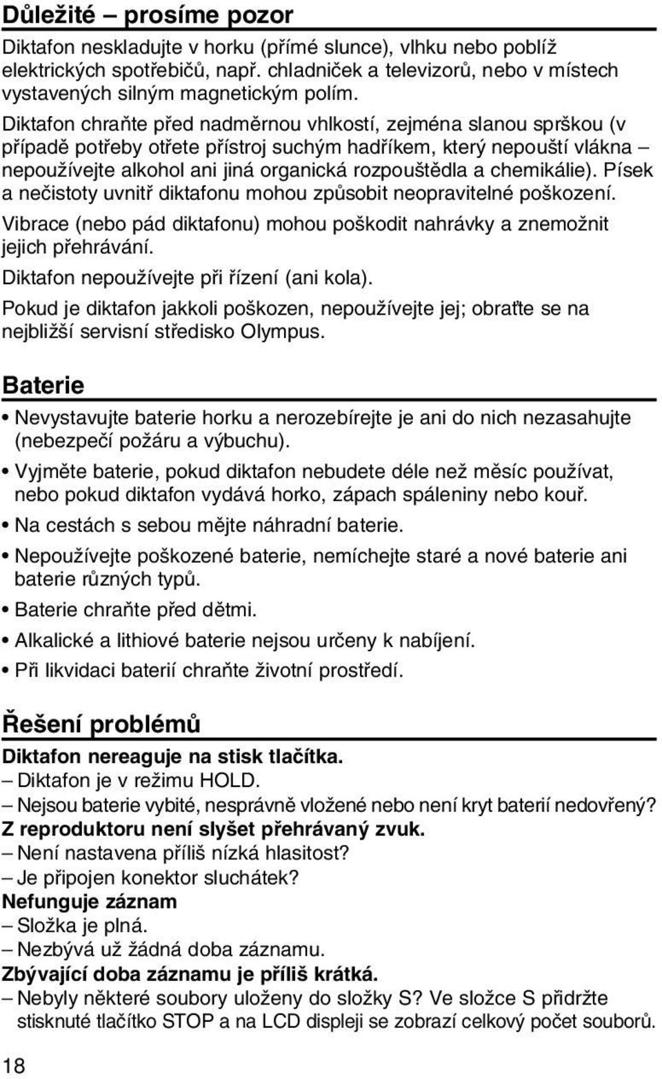 chemikálie). Písek a neãistoty uvnitfi diktafonu mohou zpûsobit neopravitelné po kození. Vibrace (nebo pád diktafonu) mohou po kodit nahrávky a znemoïnit jejich pfiehrávání.