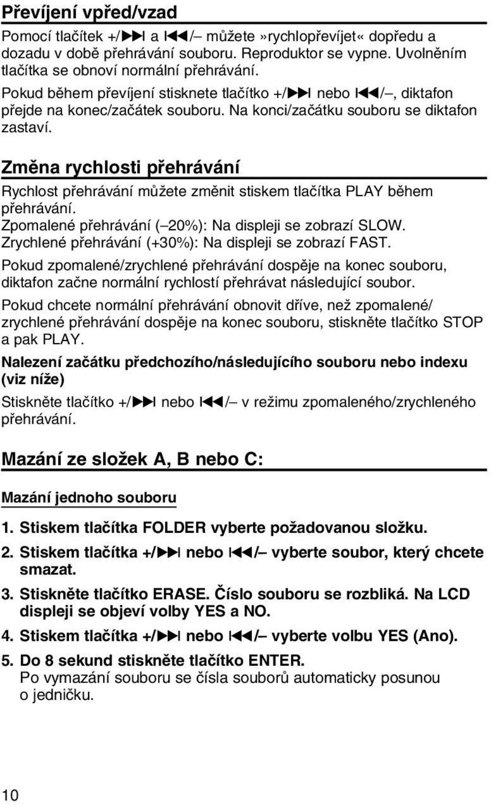 Zmûna rychlosti pfiehrávání Rychlost pfiehrávání mûïete zmûnit stiskem tlaãítka PLAY bûhem pfiehrávání. Zpomalené pfiehrávání ( 20%): Na displeji se zobrazí SLOW.