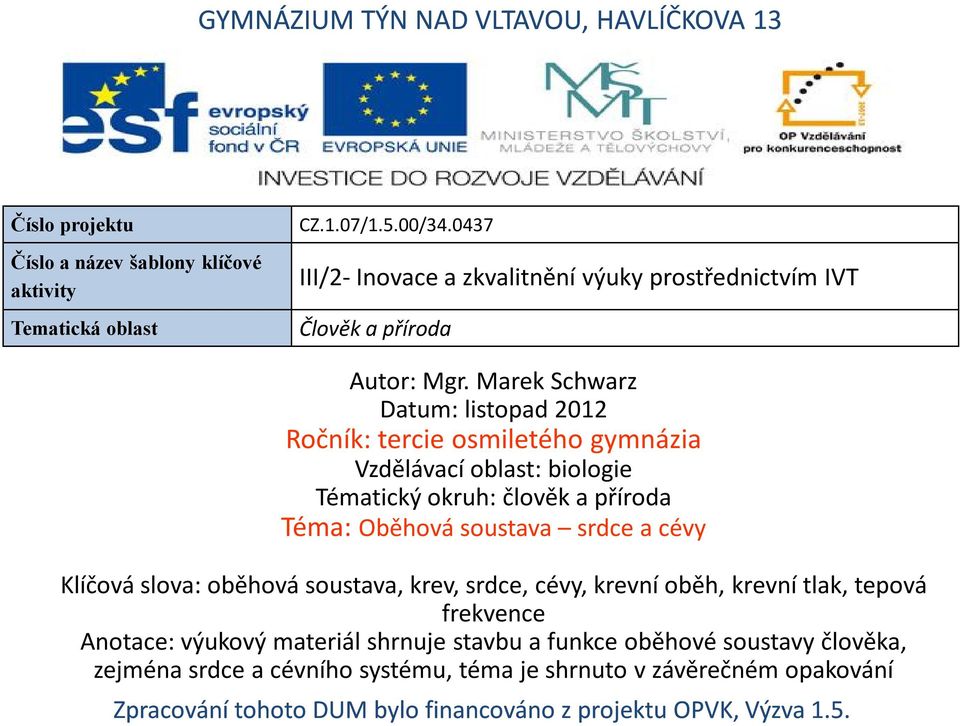 Marek Schwarz Datum: listopad 2012 Ročník: tercie osmiletého gymnázia Vzdělávací oblast: biologie Tématický okruh: člověk a příroda Téma: Oběhová soustava srdce a cévy