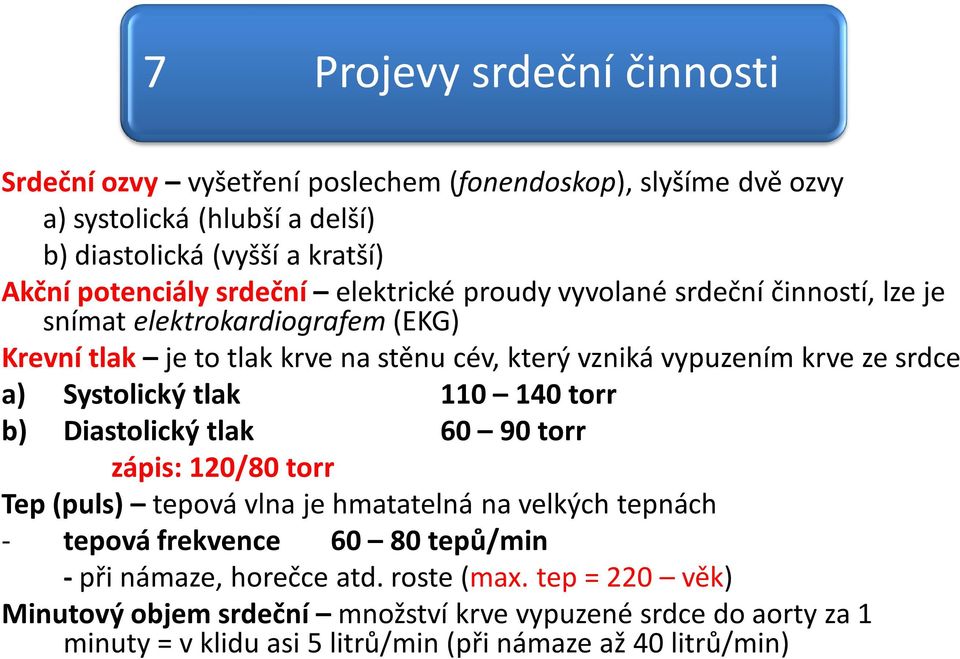 Systolický tlak 110 140 torr b) Diastolický tlak 60 90 torr zápis: 120/80 torr Tep (puls) tepová vlna je hmatatelná na velkých tepnách - tepová frekvence 60 80 tepů/min - při