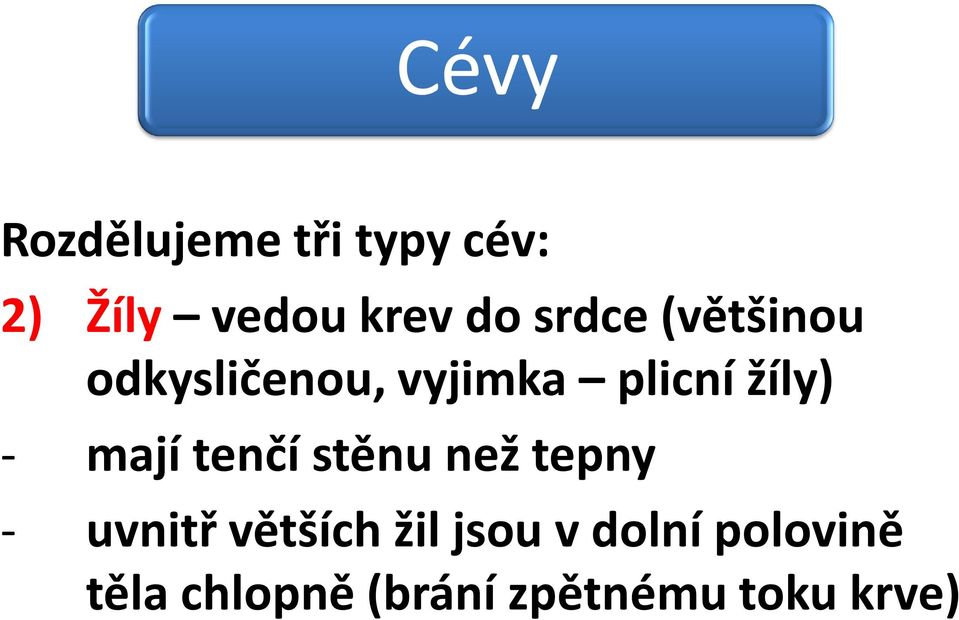 mají tenčí stěnu než tepny - uvnitř větších žil jsou