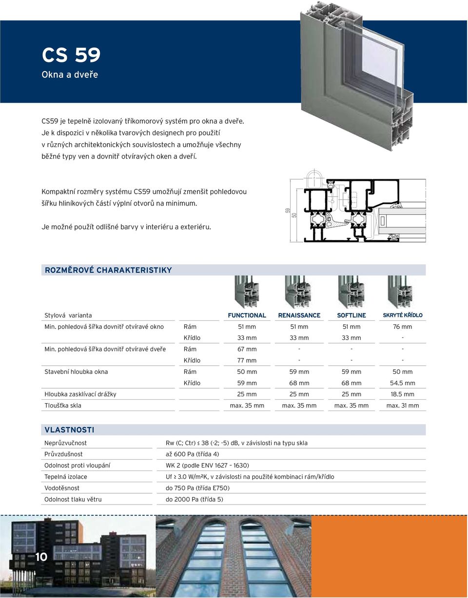 Kompaktní rozměry systému CS59 umožňují zmenšit pohledovou šířku hliníkových částí výplní otvorů na minimum. Je možné použít odlišné barvy v interiéru a exteriéru.