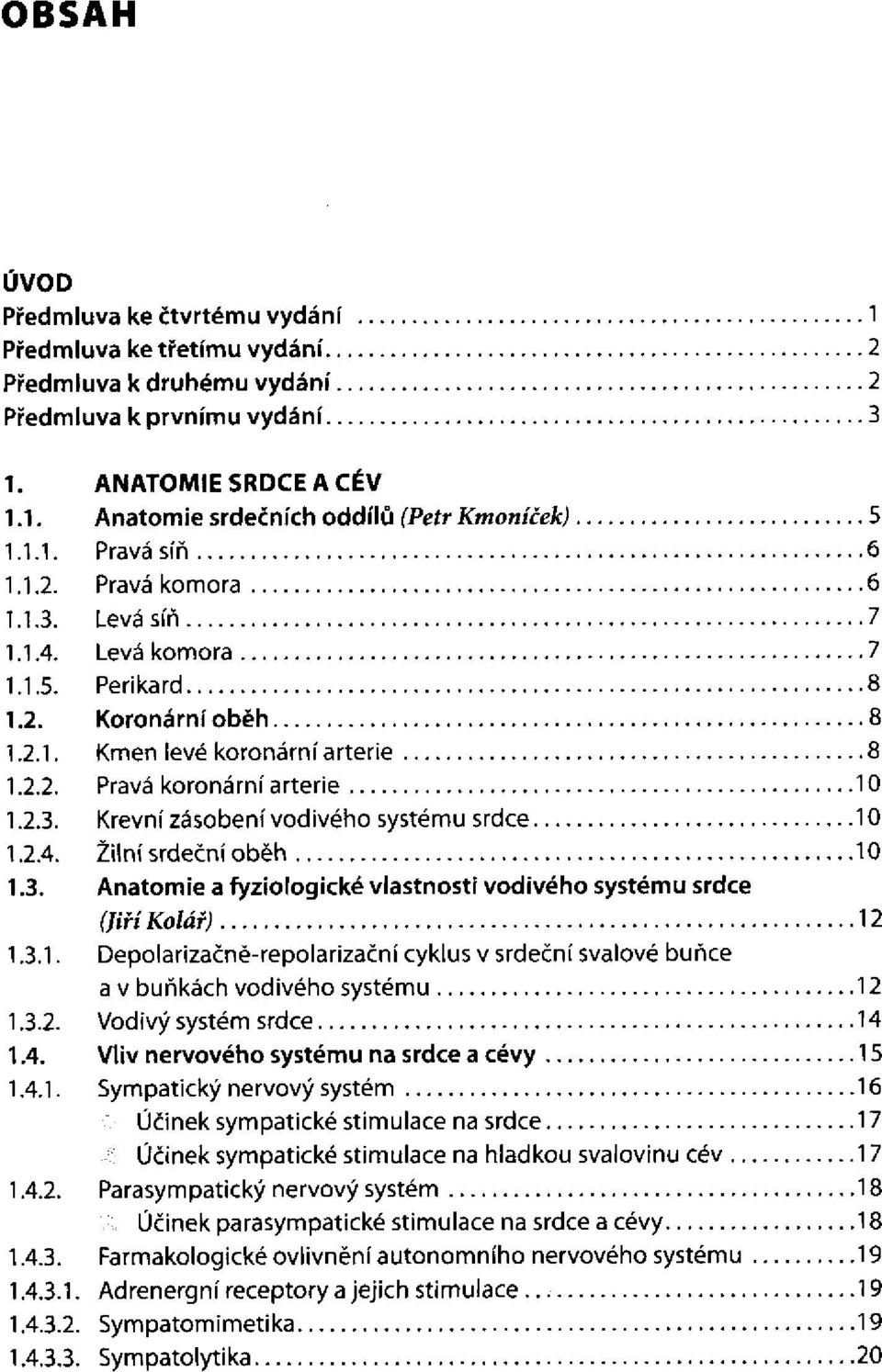 vodivého systému Vodivý systém srdce Vliv nervového systému na srdce a cévy Sympatický nervový systém Účinek sympatické stimulace na srdce Účinek sympatické stimulace na hladkou svalovinu cév.