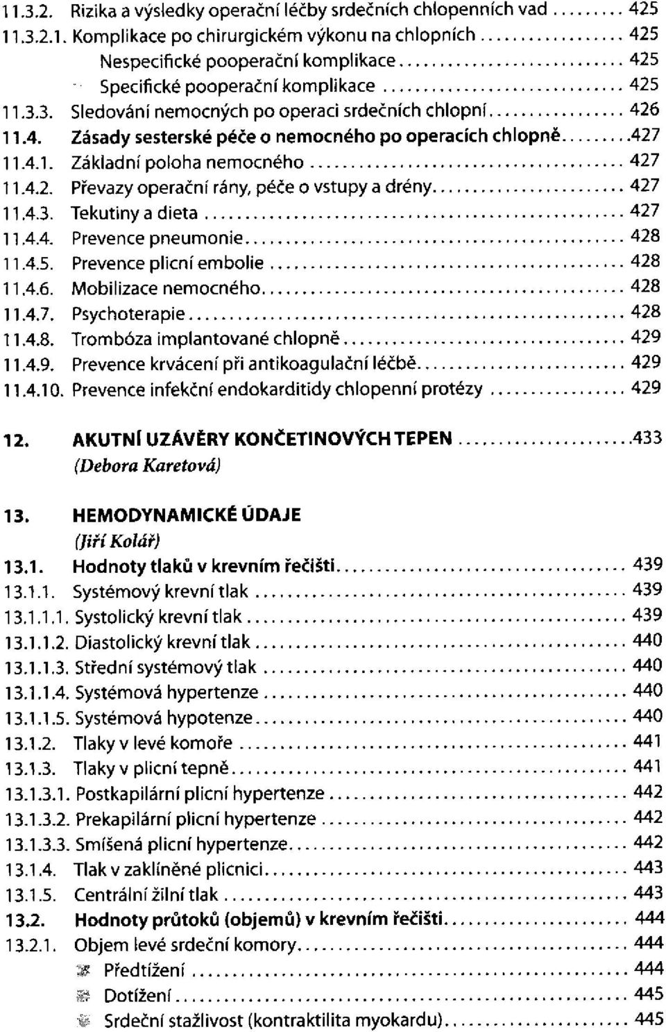 .. Základní poloha nemocného Převazy operační rány, péče o vstupy a drény Tekutiny a dieta Prevence pneumonie Prevence plicní embolie Mobilizace nemocného Psychoterapie Trombóza implantované chlopně