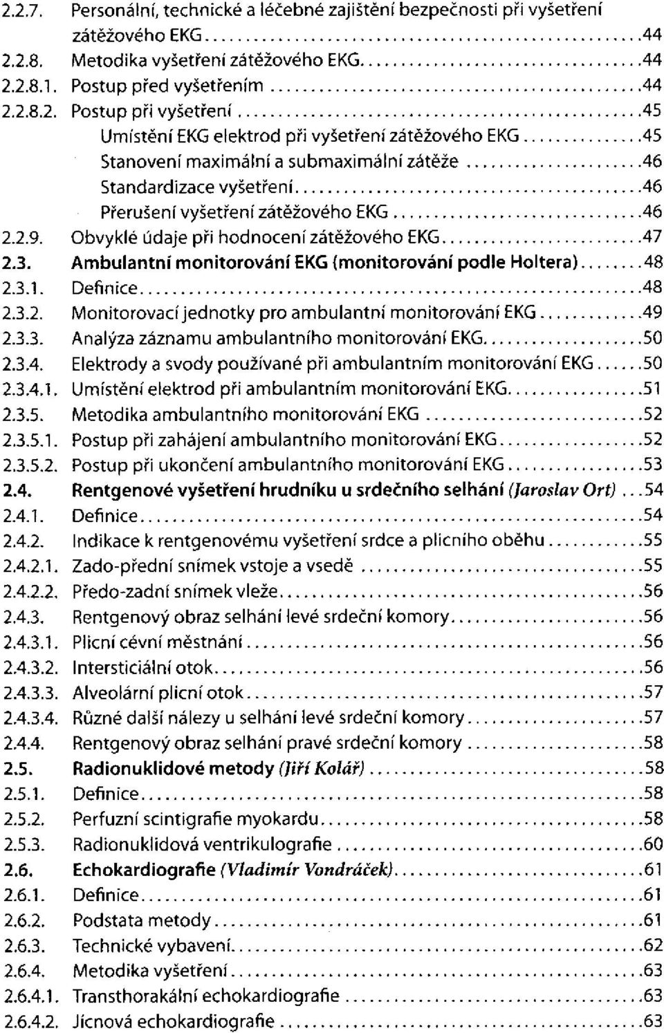 (monitorování podle Holtera) Monitorovací jednotky pro ambulantní monitorování EKG Analýza záznamu ambulantního monitorování EKG Elektrody a svody používané při ambulantním monitorování EKG Umístění