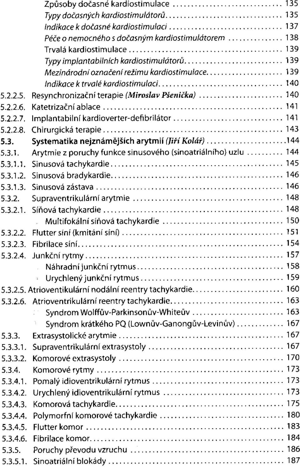 kardioverter-defibrilátor Chirurgická terapie Systematika nejznámějších arytmií (Jiří Kolář) Arytmie z poruchy funkce sinusového (sinoatriálního) uzlu Sinusová tachykardie Sinusová bradykardie