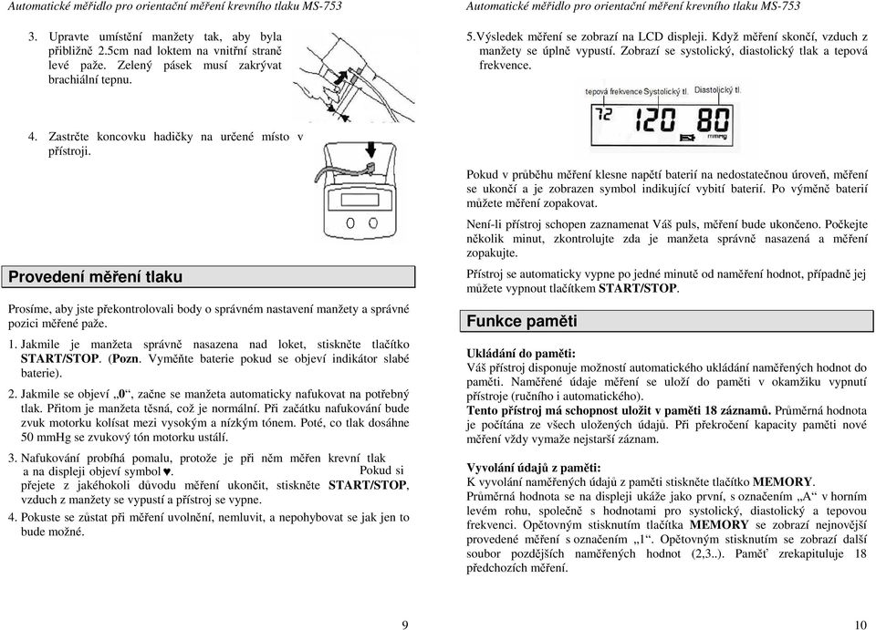 Provedení měření tlaku Prosíme, aby jste překontrolovali body o správném nastavení manžety a správné pozici měřené paže. 1.