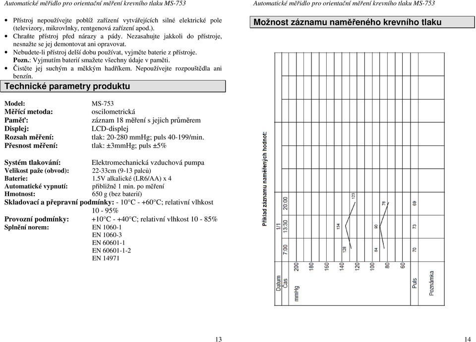 : Vyjmutím baterií smažete všechny údaje v paměti. Čistěte jej suchým a měkkým hadříkem. Nepoužívejte rozpouštědla ani benzín.