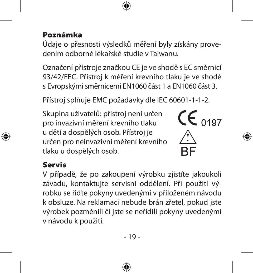 Skupina uživatelů: přístroj není určen pro invazivní měření krevního tlaku u dětí a dospělých osob. Přístroj je určen pro neinvazivní měření krevního tlaku u dospělých osob.