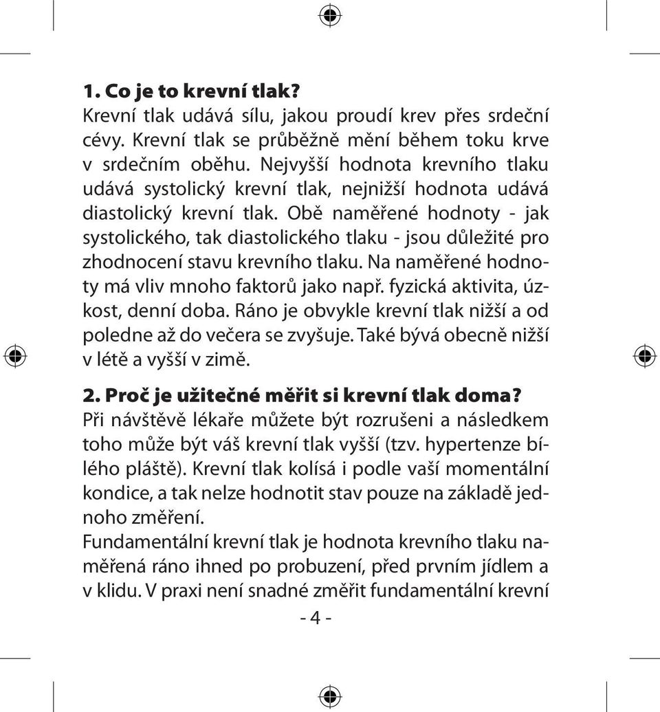 Obě naměřené hodnoty - jak systolického, tak diastolického tlaku - jsou důležité pro zhodnocení stavu krevního tlaku. Na naměřené hodnoty má vliv mnoho faktorů jako např.