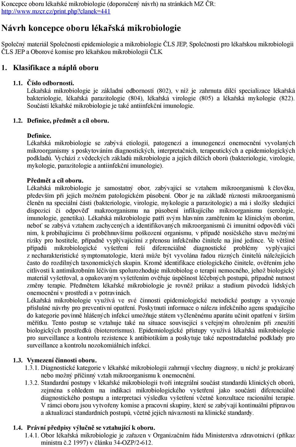 lékařskou mikrobiologii ČLK 1. Klasifikace a náplň oboru 1.1. Číslo odbornosti.