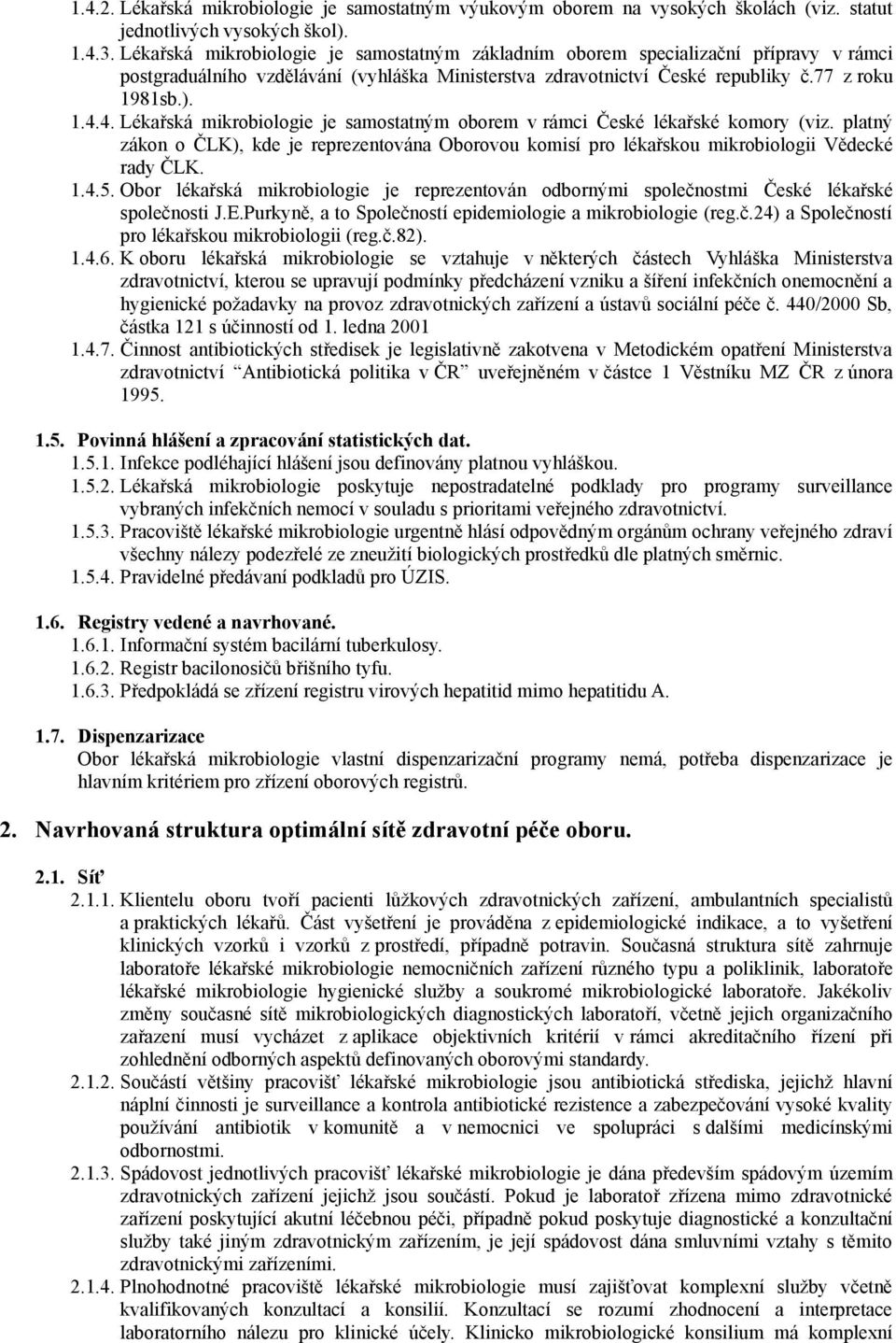 4. Lékařská mikrobiologie je samostatným oborem v rámci České lékařské komory (viz. platný zákon o ČLK), kde je reprezentována Oborovou komisí pro lékařskou mikrobiologii Vědecké rady ČLK. 1.4.5.