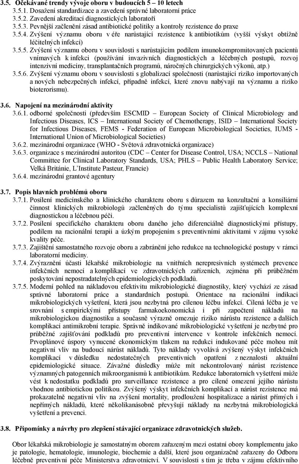 imunokompromitovaných pacientů vnímavých k infekci (používání invazivních diagnostických a léčebných postupů, rozvoj intenzivní medicíny, transplantačních programů, náročných chirurgických výkonů,