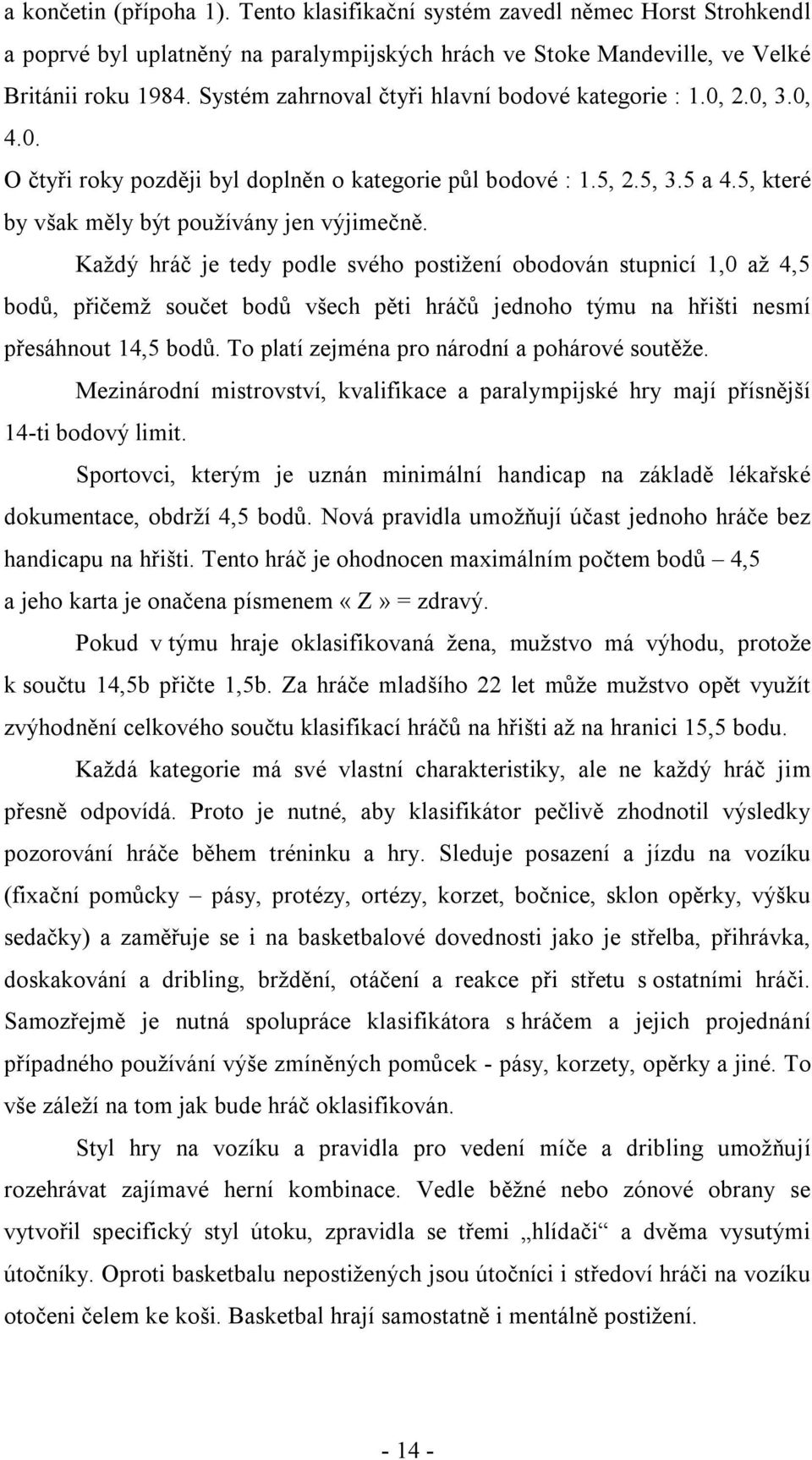 Každý hráč je tedy podle svého postižení obodován stupnicí 1,0 až 4,5 bodů, přičemž součet bodů všech pěti hráčů jednoho týmu na hřišti nesmí přesáhnout 14,5 bodů.