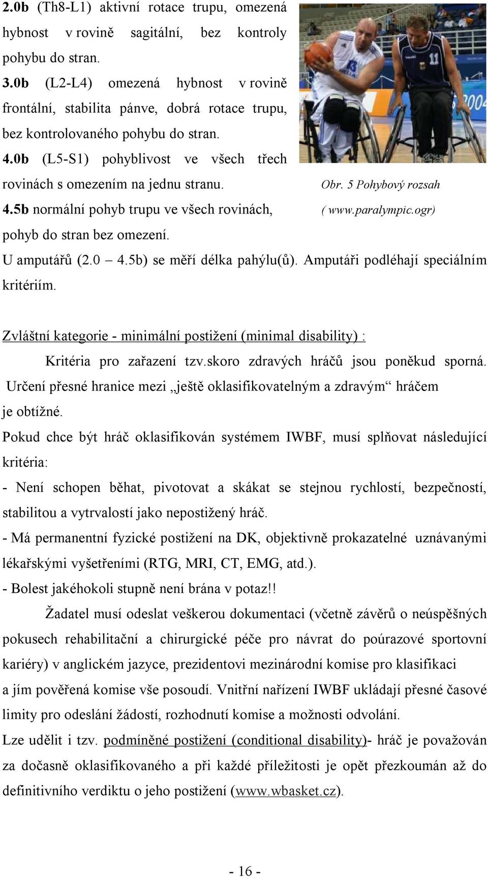 Obr. 5 Pohybový rozsah 4.5b normální pohyb trupu ve všech rovinách, ( www.paralympic.ogr) pohyb do stran bez omezení. U amputářů (2.0 4.5b) se měří délka pahýlu(ů).