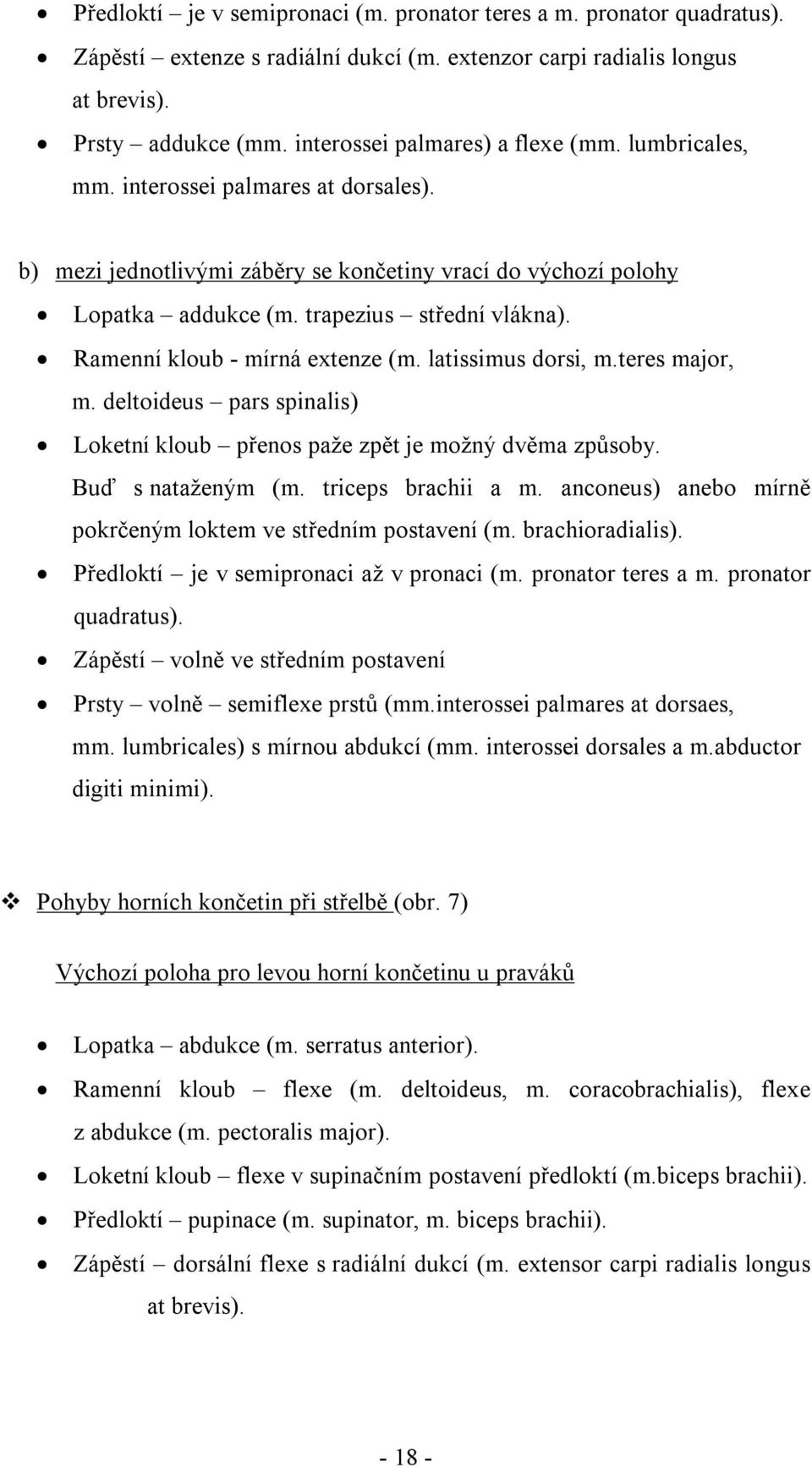 Ramenní kloub - mírná extenze (m. latissimus dorsi, m.teres major, m. deltoideus pars spinalis) Loketní kloub přenos paže zpět je možný dvěma způsoby. Buď s nataženým (m. triceps brachii a m.