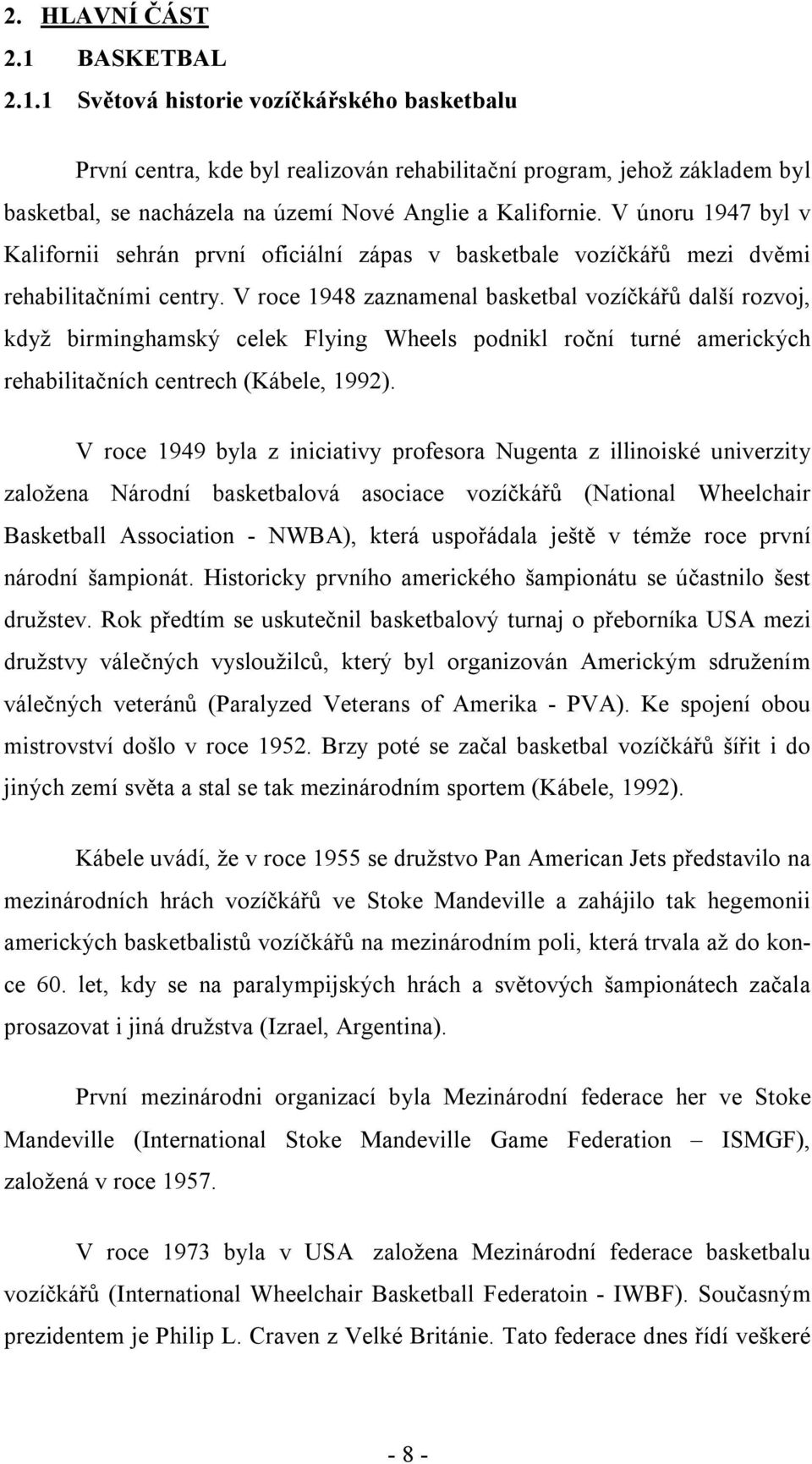 V roce 1948 zaznamenal basketbal vozíčkářů další rozvoj, když birminghamský celek Flying Wheels podnikl roční turné amerických rehabilitačních centrech (Kábele, 1992).