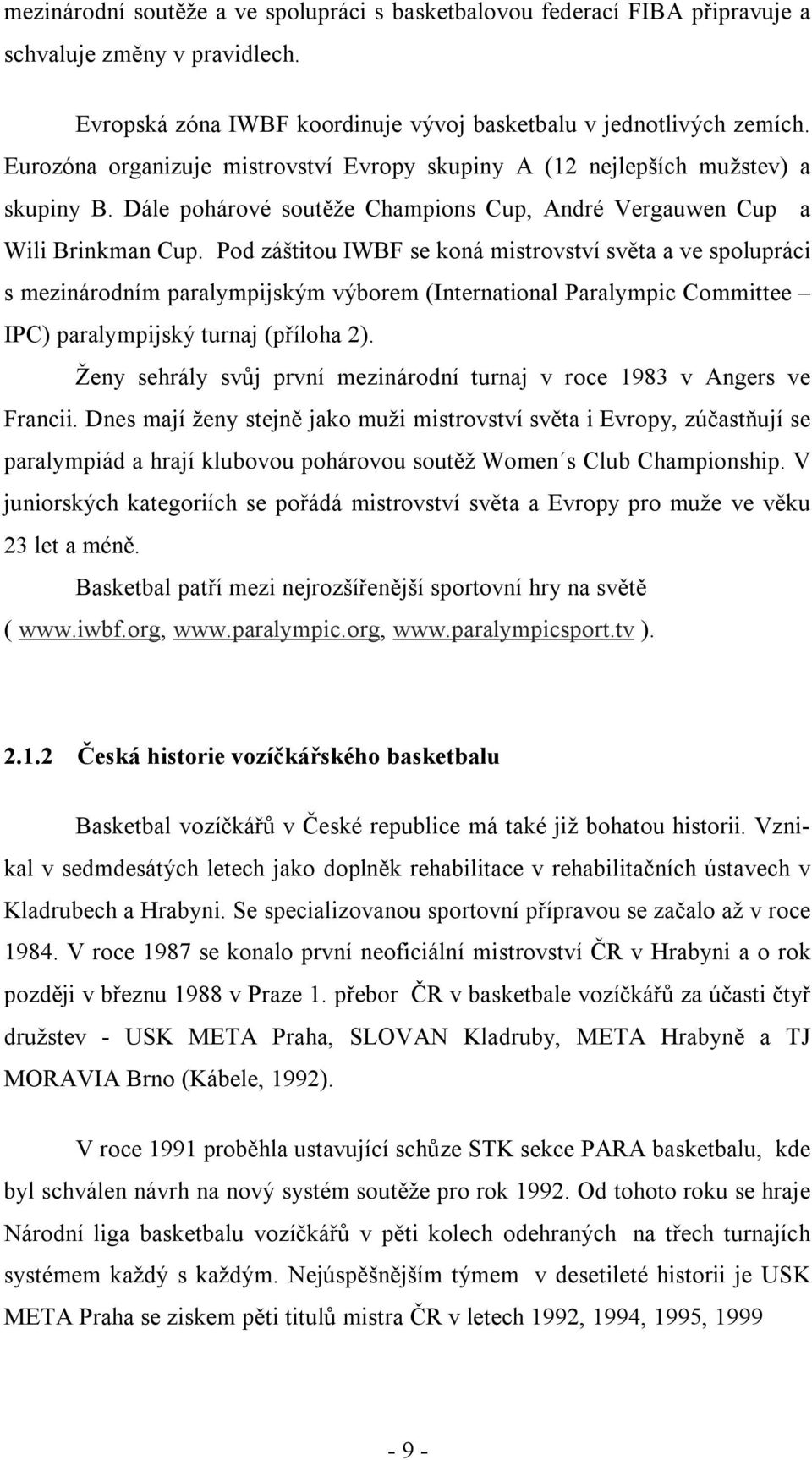 Pod záštitou IWBF se koná mistrovství světa a ve spolupráci s mezinárodním paralympijským výborem (International Paralympic Committee IPC) paralympijský turnaj (příloha 2).