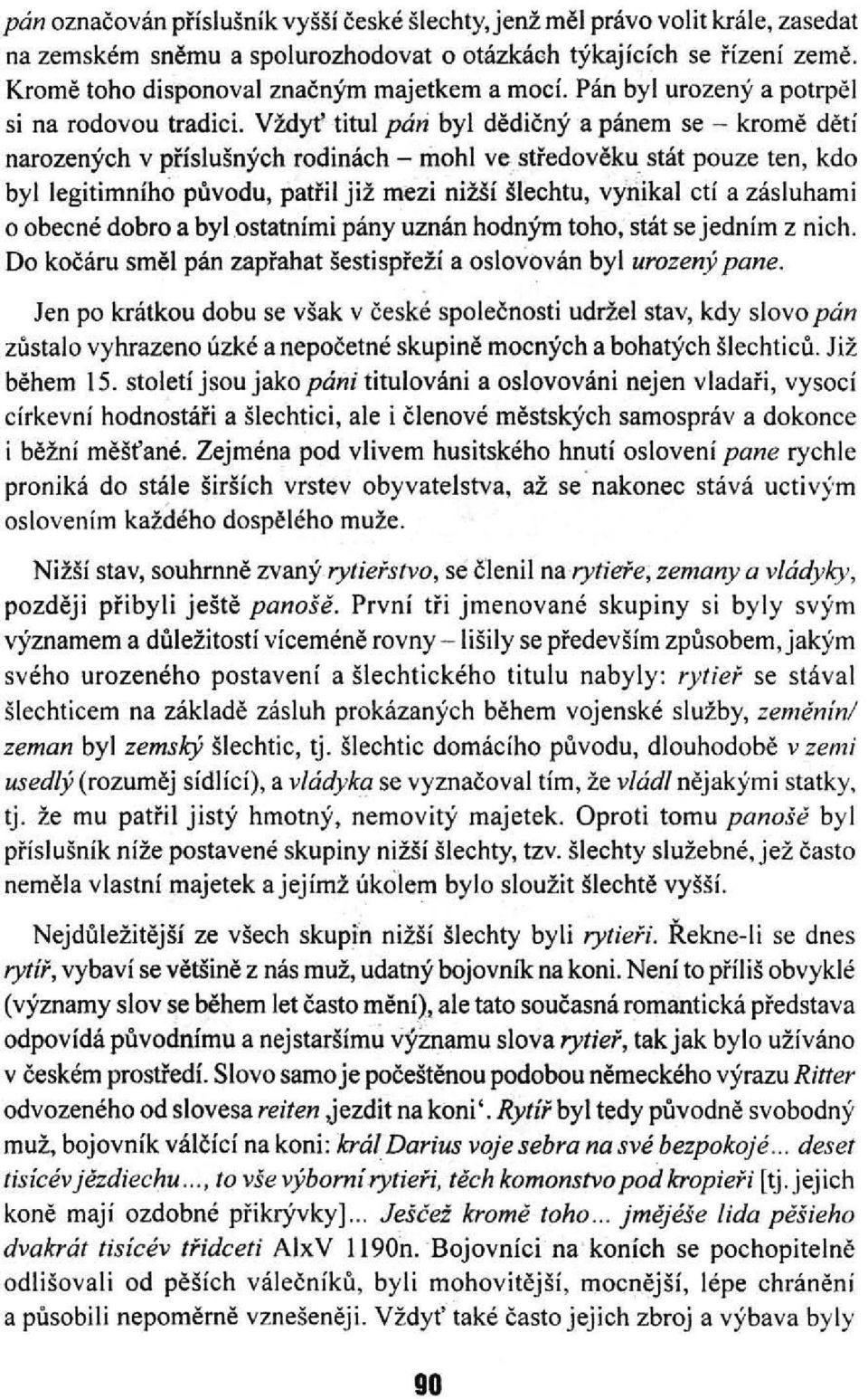 Vždyť titul pá'; byl dědičný a pánem se - kromě dětí narozených v příslušných rodinách - mohl ve středověku stát pouze ten, kdo byl legitimního původu, patřil již mezi nižši šlechtu, vynikal ctí a