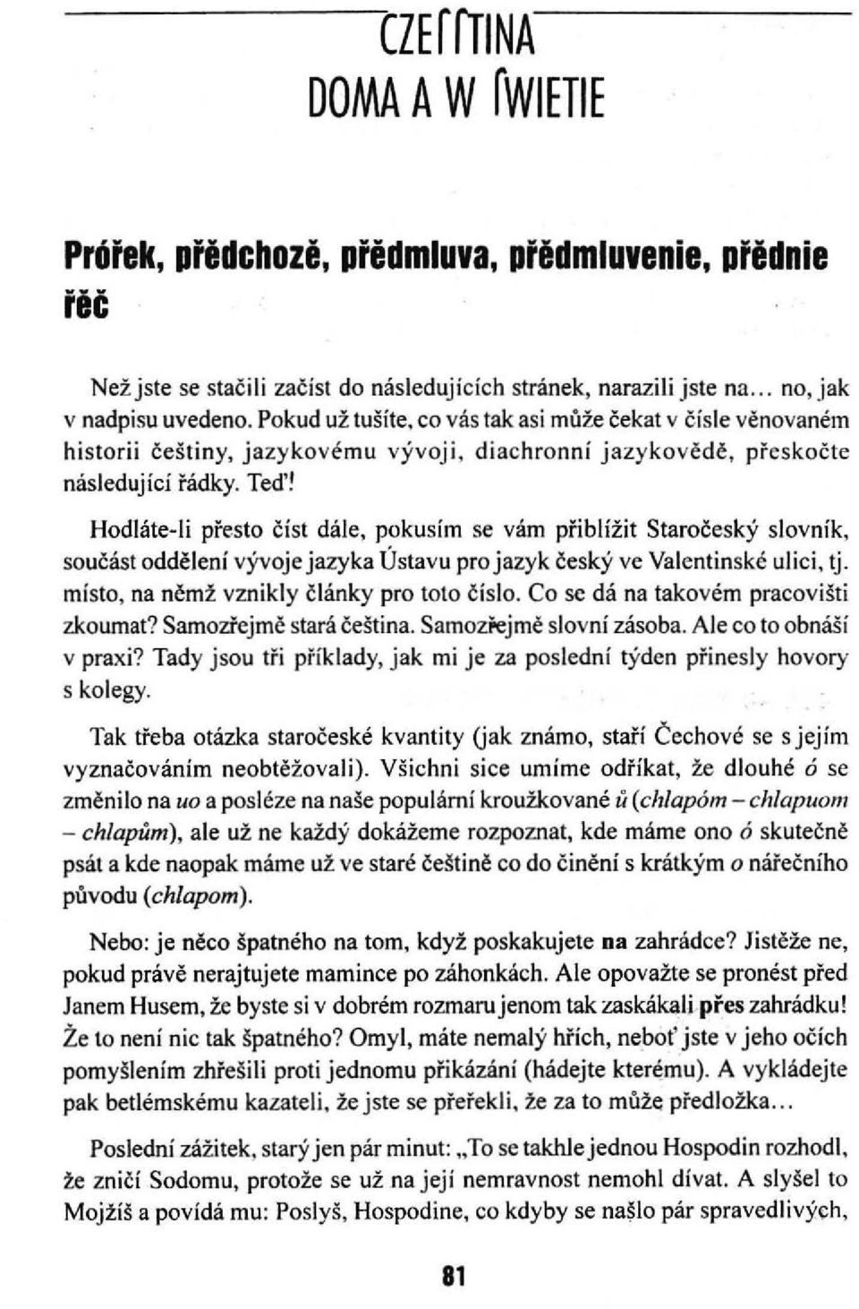 Hodláte-Ii přesto číst dále, pokusím se vám přiblížit Staročeský slovník, součást oddělení vývoje jazyka Ústavu pro jazyk český ve Valentinské ulici, ~. místo, na němž vznikly články pro toto číslo.