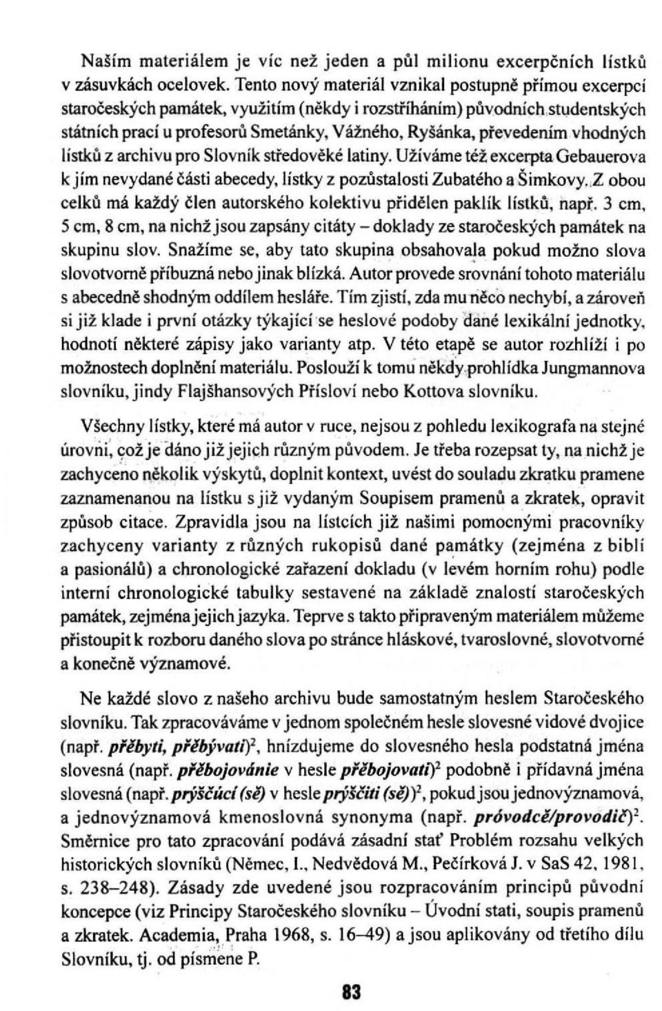 vhodných Iistků z archívu pro Slovník středověké latiny. Užíváme též excerpta Gebauerova kjím nevydané části abecedy, lístky z pozůstalosti Zubatého a Šimkovy.