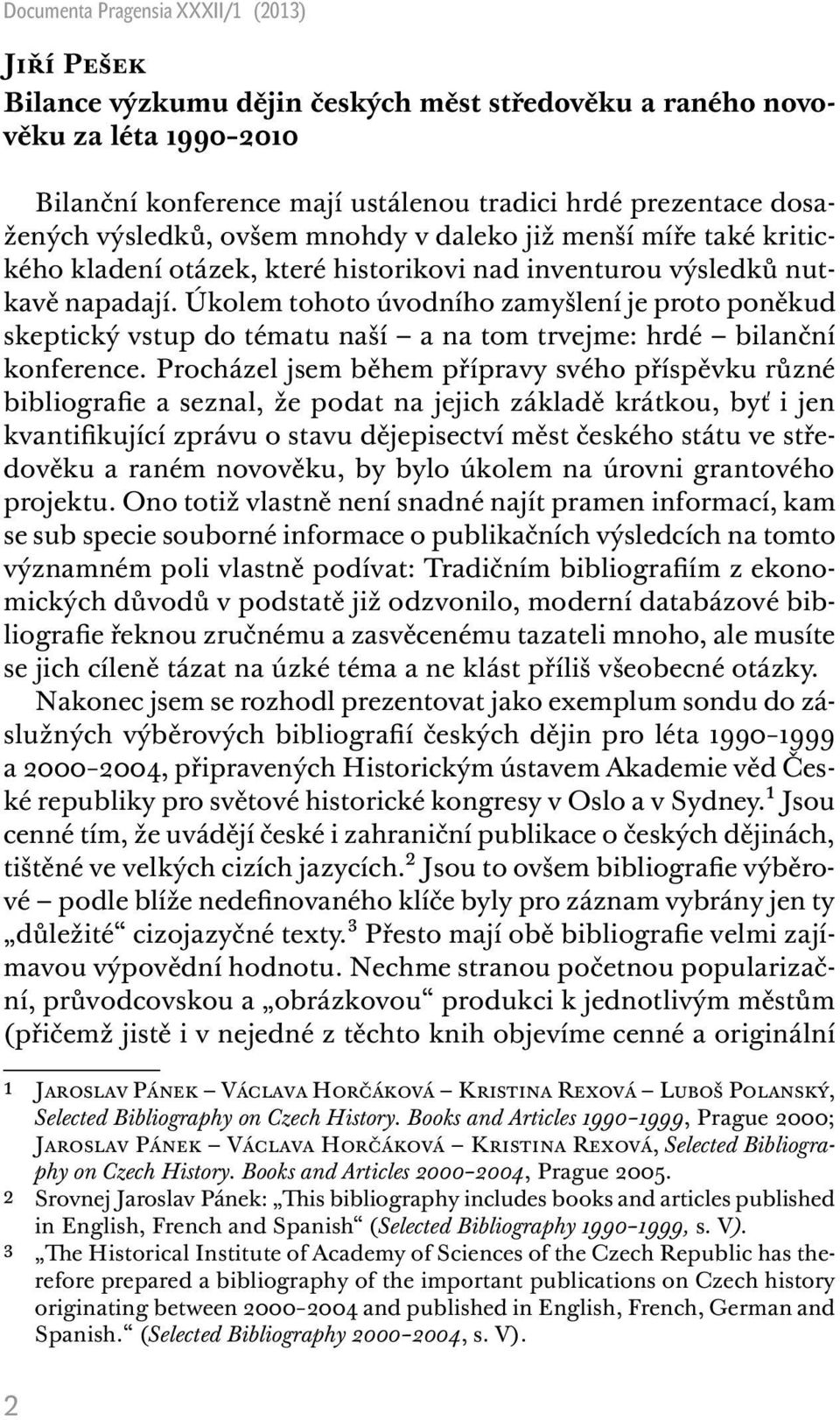 Úkolem tohoto úvodního zamyšlení je proto poněkud skeptický vstup do tématu naší a na tom trvejme: hrdé bilanční konference.