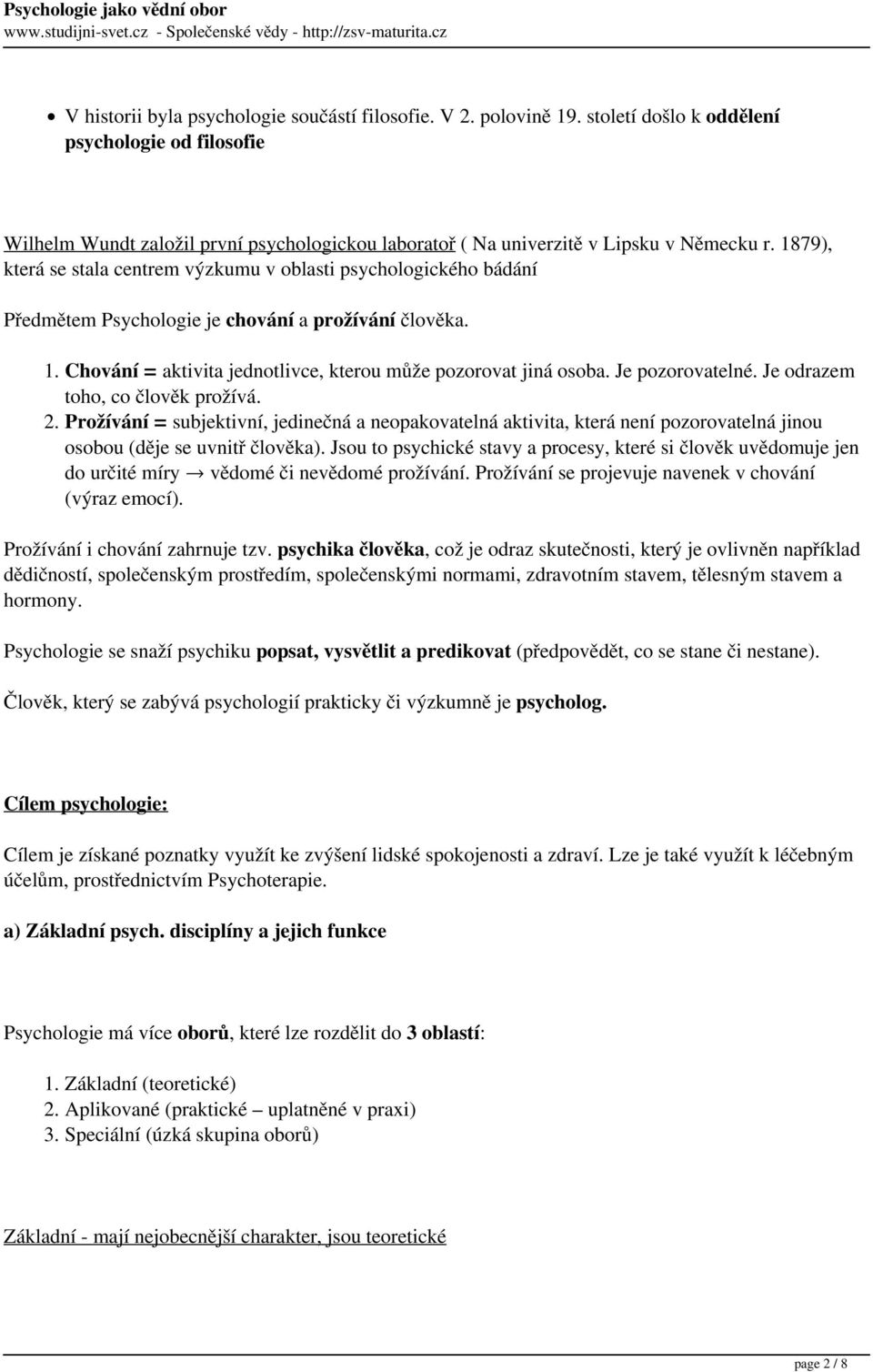 1879), která se stala centrem výzkumu v oblasti psychologického bádání Předmětem Psychologie je chování a prožívání člověka. 1. Chování = aktivita jednotlivce, kterou může pozorovat jiná osoba.