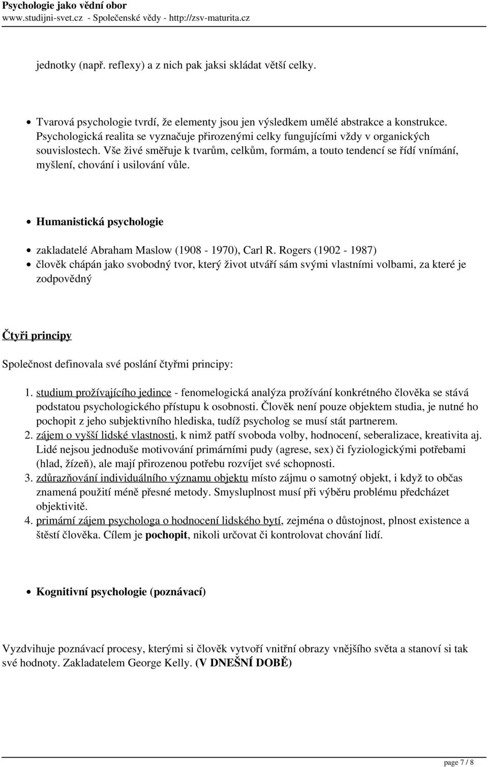 Vše živé směřuje k tvarům, celkům, formám, a touto tendencí se řídí vnímání, myšlení, chování i usilování vůle. Humanistická psychologie zakladatelé Abraham Maslow (1908-1970), Carl R.