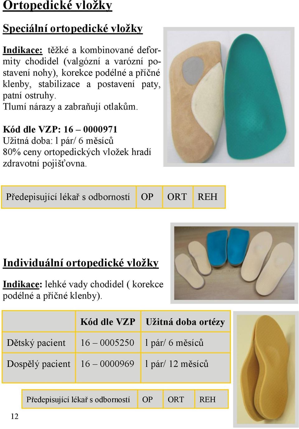 Kód dle VZP: 16 0000971 Užitná doba: l pár/ 6 měsíců 80% ceny ortopedických vložek hradí zdravotní pojišťovna.