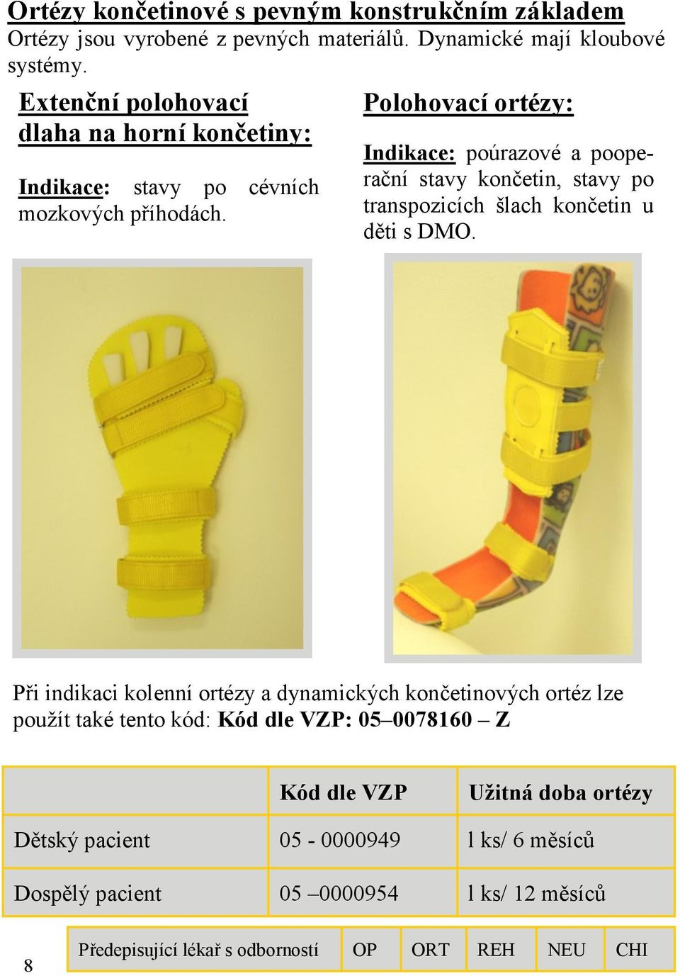 Polohovací ortézy: Indikace: poúrazové a pooperační stavy končetin, stavy po transpozicích šlach končetin u děti s DMO.