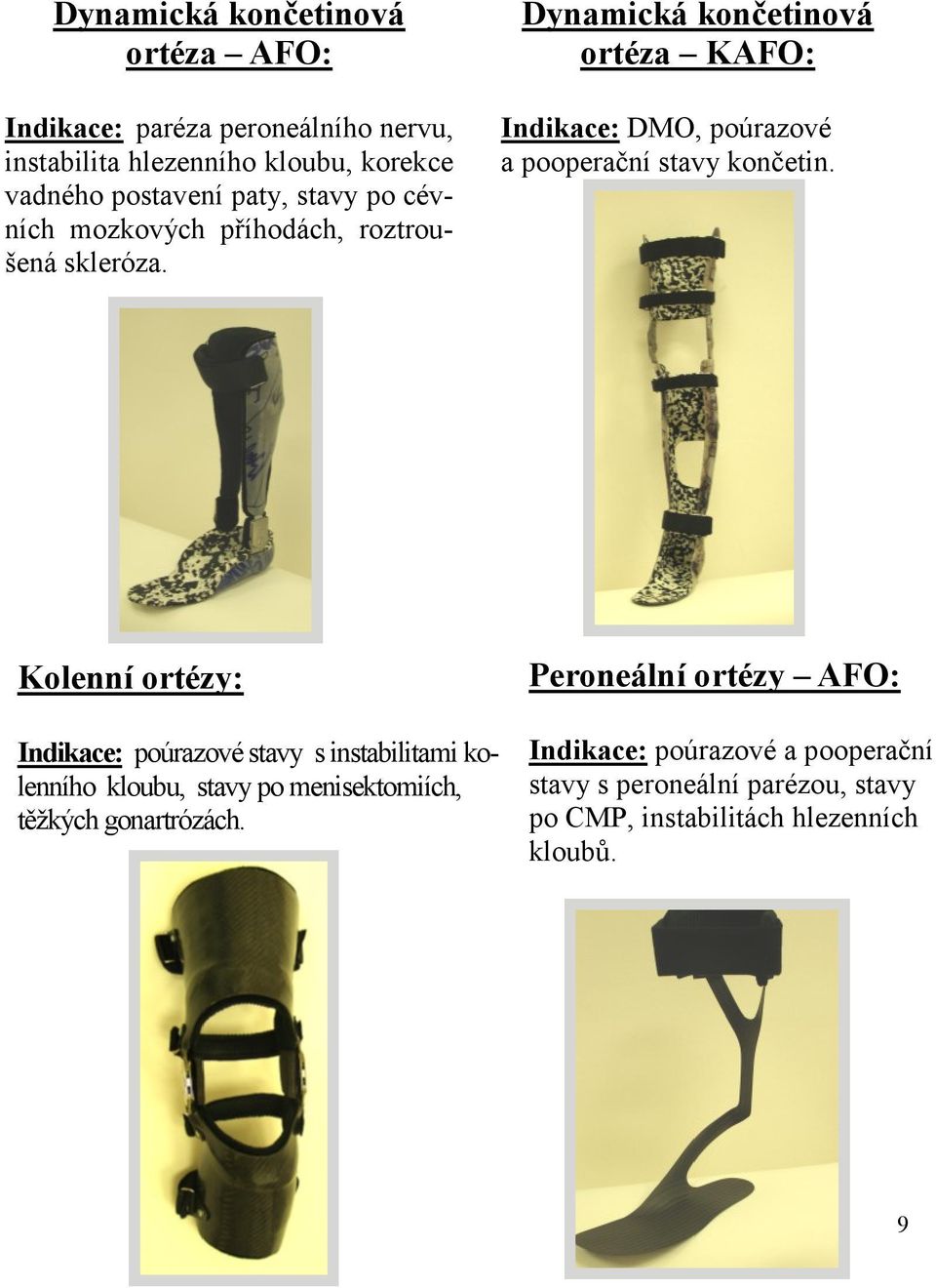 Dynamická končetinová ortéza KAFO: Indikace: DMO, poúrazové a pooperační stavy končetin.