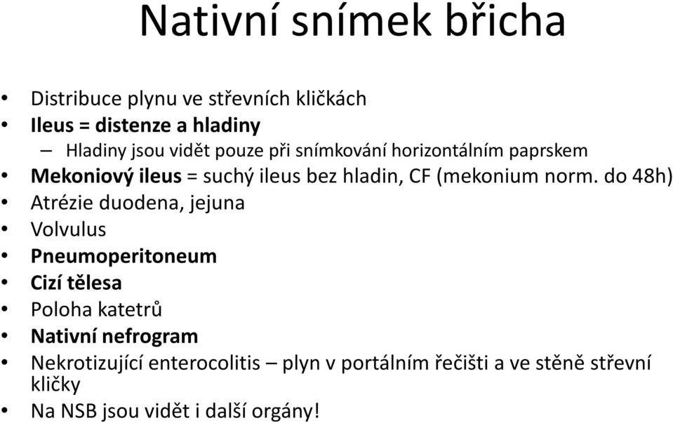 do 48h) Atrézie duodena, jejuna Volvulus Pneumoperitoneum Cizí tělesa Poloha katetrů Nativní nefrogram