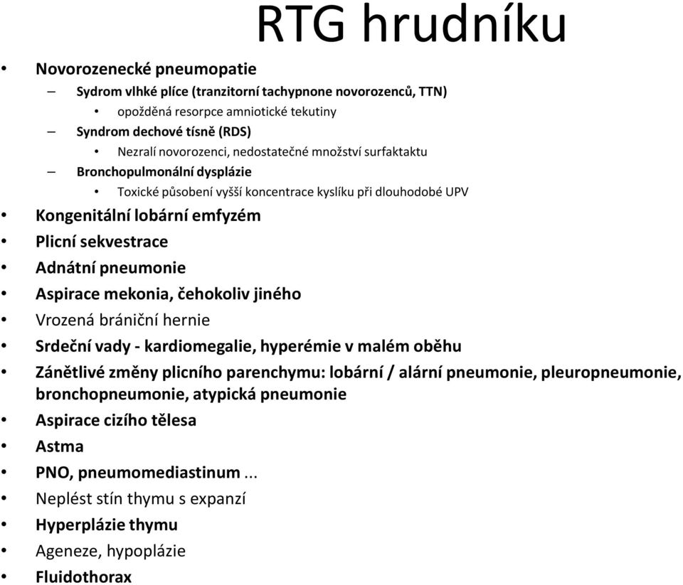 Adnátní pneumonie Aspirace mekonia, čehokoliv jiného Vrozená brániční hernie Srdeční vady - kardiomegalie, hyperémie v malém oběhu Zánětlivé změny plicního parenchymu: lobární / alární