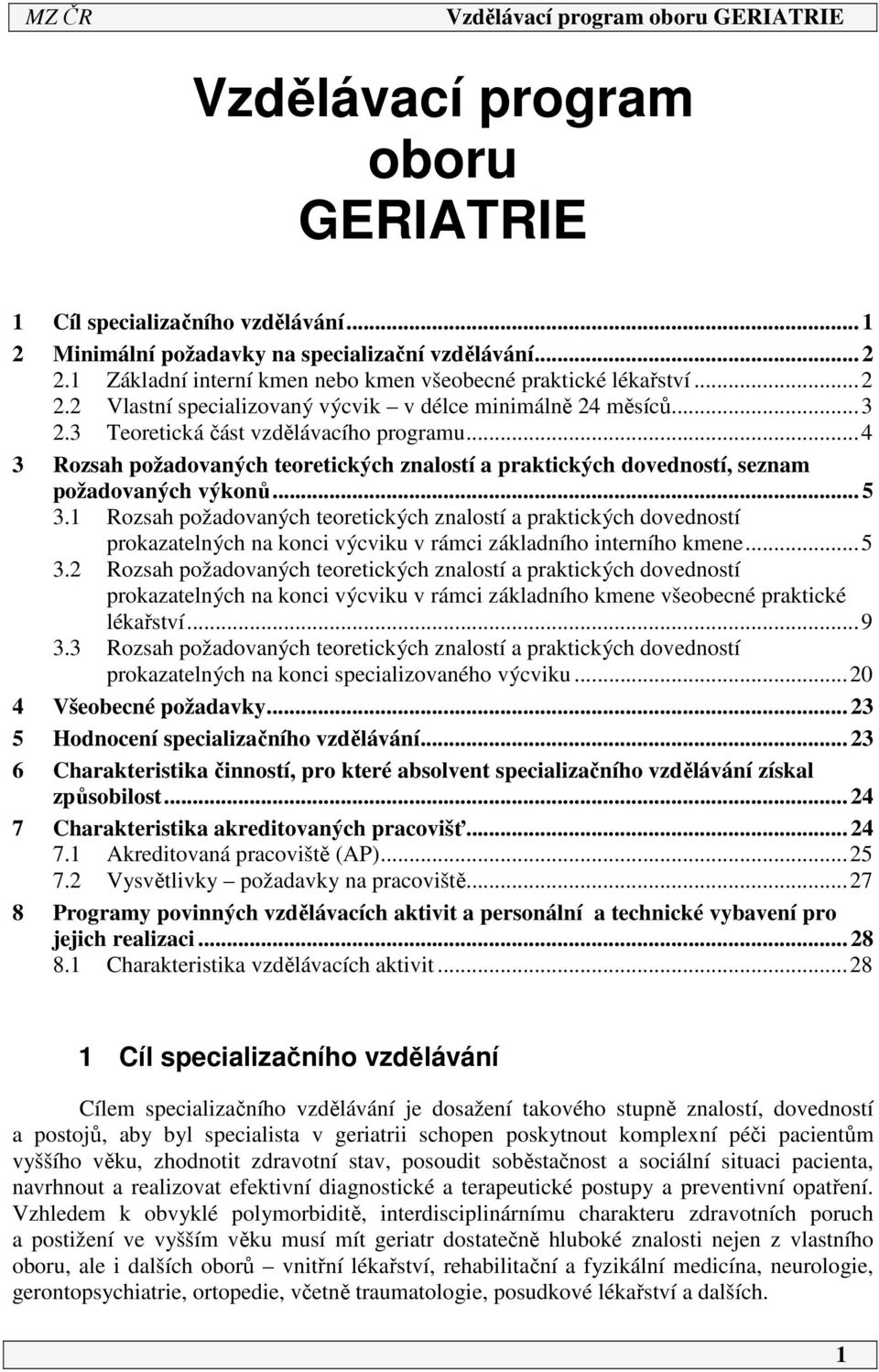 1 Rozsah požadovaných teoretických znalostí a praktických dovedností prokazatelných na konci výcviku v rámci základního interního kmene...5 3.