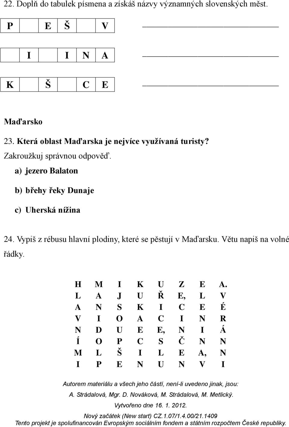 a) jezero Balaton b) břehy řeky Dunaje c) Uherská nížina 24.