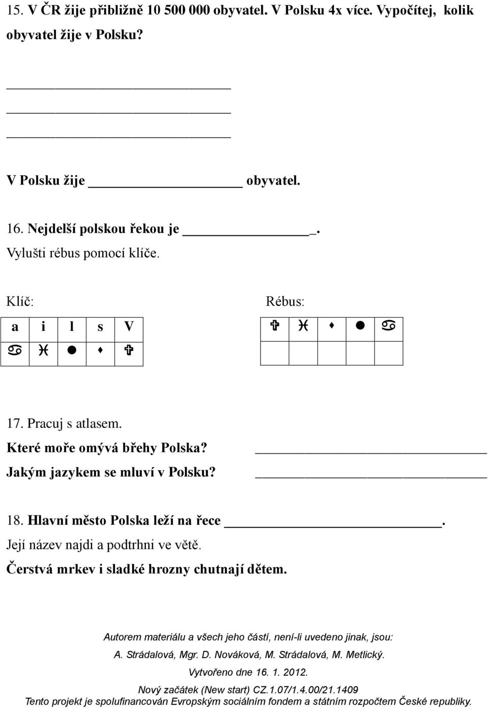 Klíč: a i l s V Rébus: 17. Pracuj s atlasem. Které moře omývá břehy Polska?