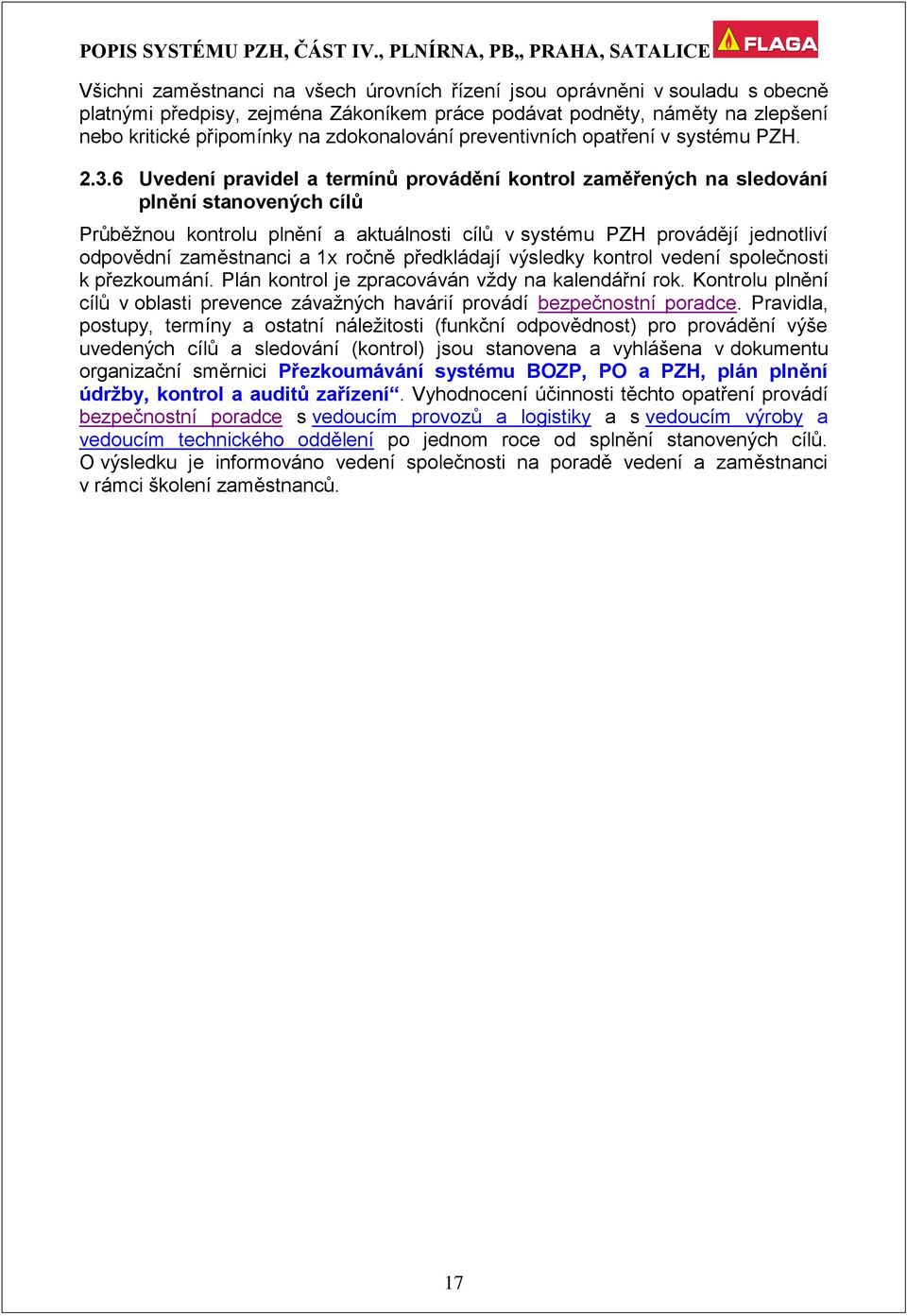 6 Uvedení pravidel a termínů provádění kontrol zaměřených na sledování plnění stanovených cílů Průběžnou kontrolu plnění a aktuálnosti cílů v systému PZH provádějí jednotliví odpovědní zaměstnanci a