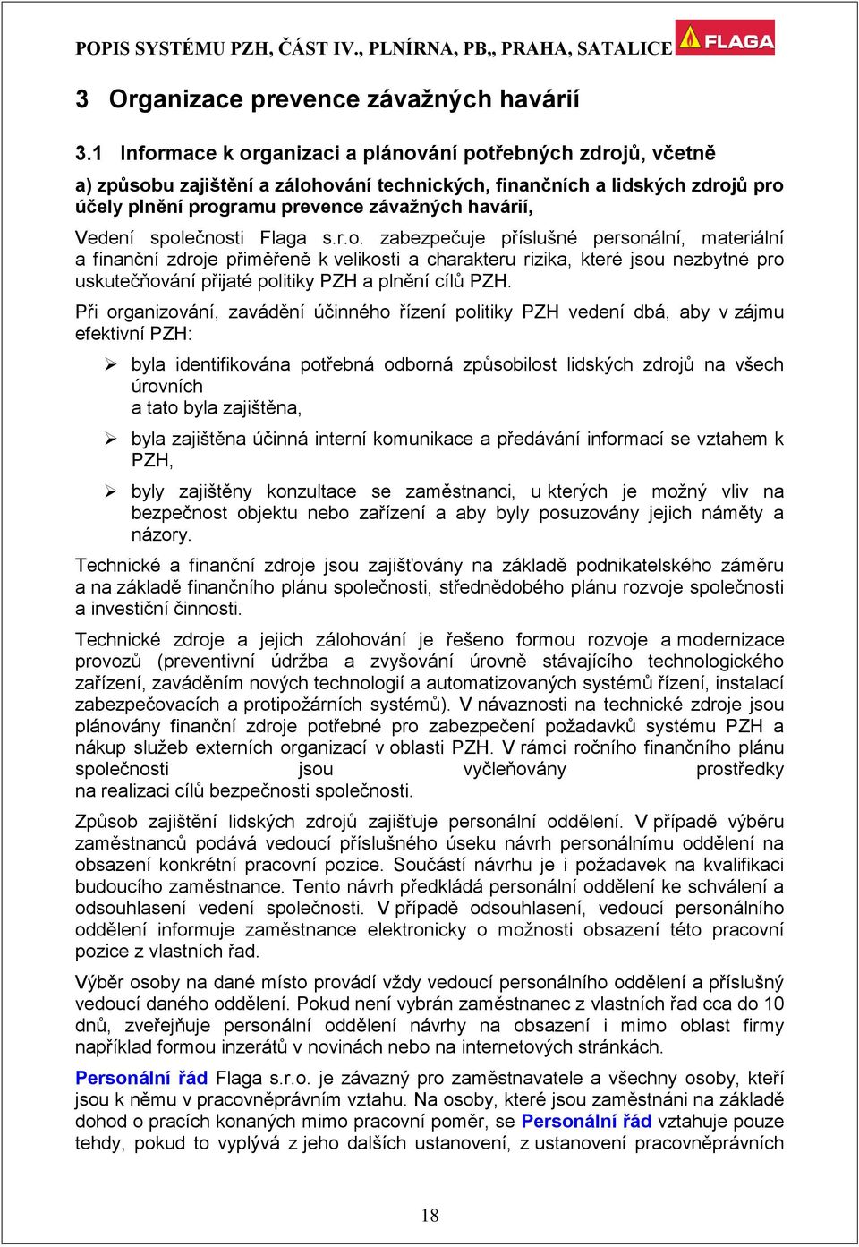 společnosti Flaga s.r.o. zabezpečuje příslušné personální, materiální a finanční zdroje přiměřeně k velikosti a charakteru rizika, které jsou nezbytné pro uskutečňování přijaté politiky PZH a plnění cílů PZH.