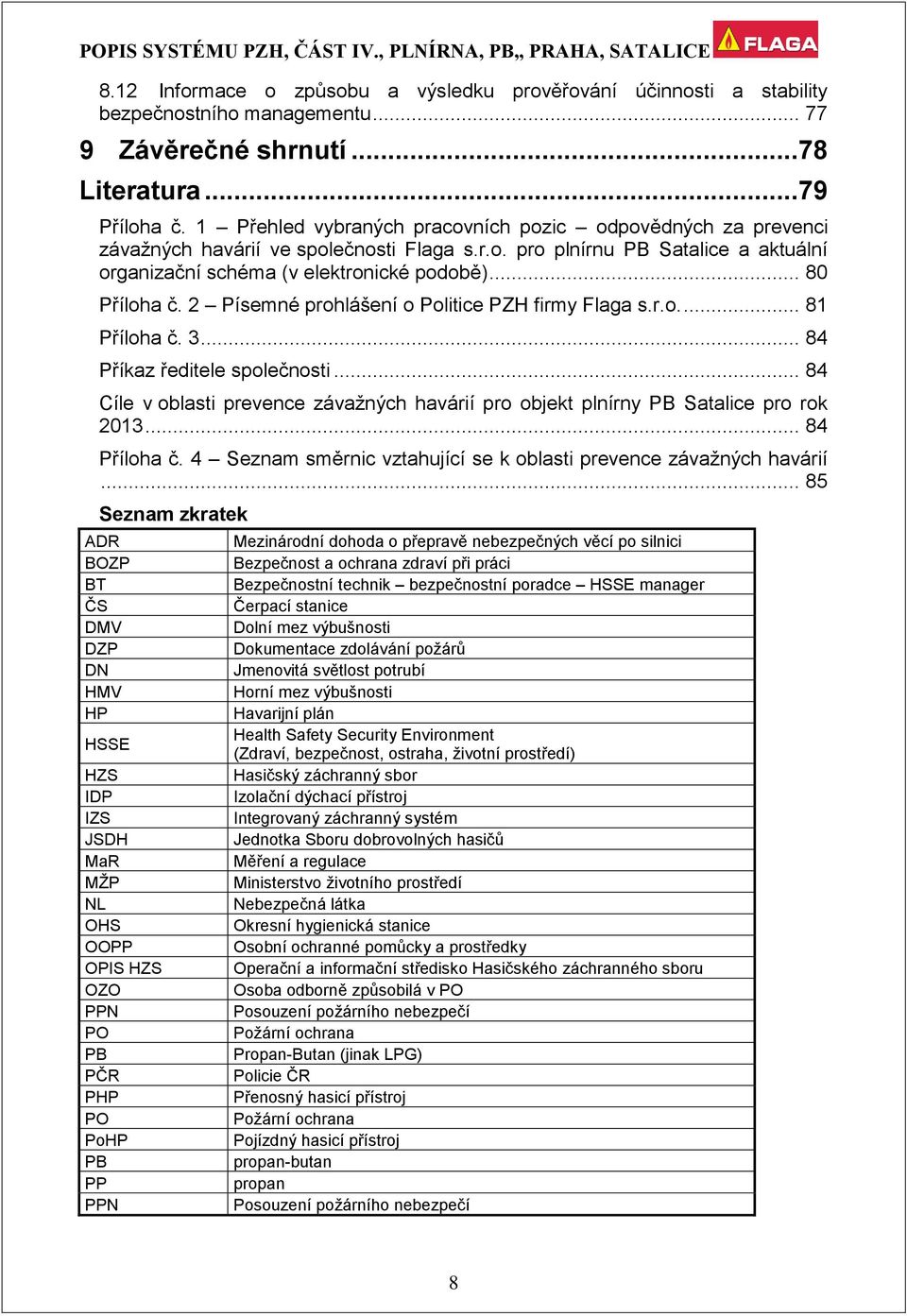 2 Písemné prohlášení o Politice PZH firmy Flaga s.r.o.... 81 Příloha č. 3... 84 Příkaz ředitele společnosti... 84 Cíle v oblasti prevence závažných havárií pro objekt plnírny PB Satalice pro rok 2013.