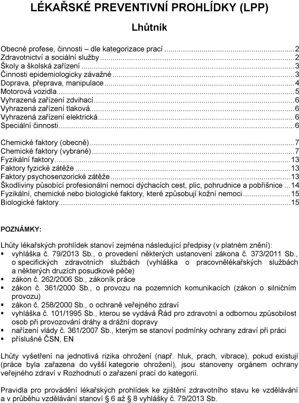 .. 6 Chemické faktory (obecně)... 7 Chemické faktory (vybrané)... 7 Fyzikální faktory... 13 Faktory fyzické zátěže... 13 Faktory psychosenzorické zátěže.