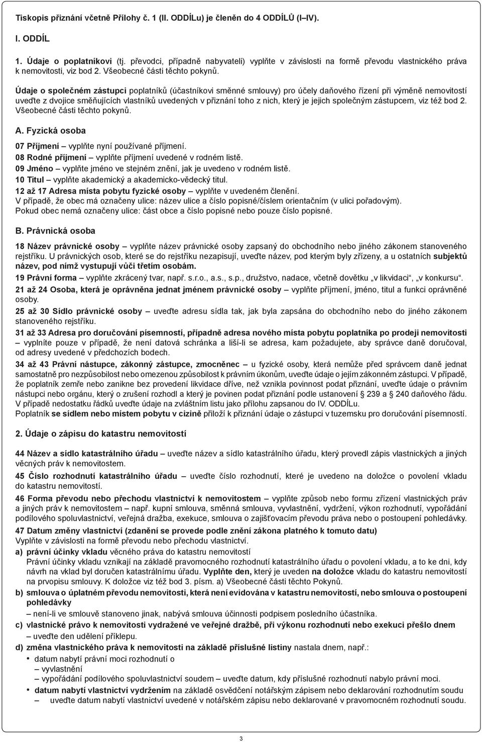 Údaje o společném zástupci poplatníků (účastníkovi směnné smlouvy) pro účely daňového řízení při výměně nemovitostí uveďte z dvojice směňujících vlastníků uvedených v přiznání toho z nich, který je