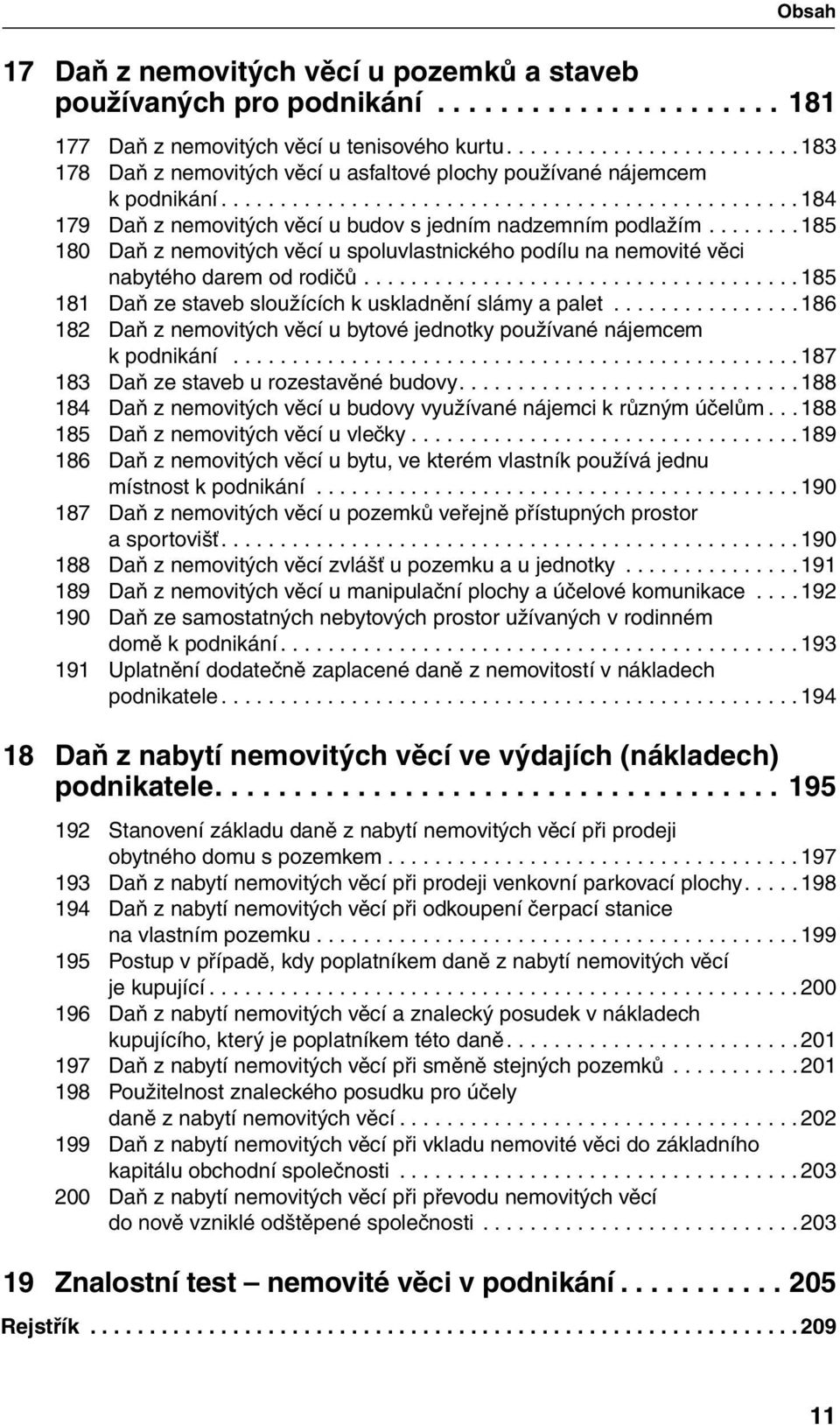 ..185 180 Daň z nemovitých věcí u spoluvlastnického podílu na nemovité věci nabytého darem od rodičů...185 181 Daň ze staveb sloužících k uskladnění slámy a palet.