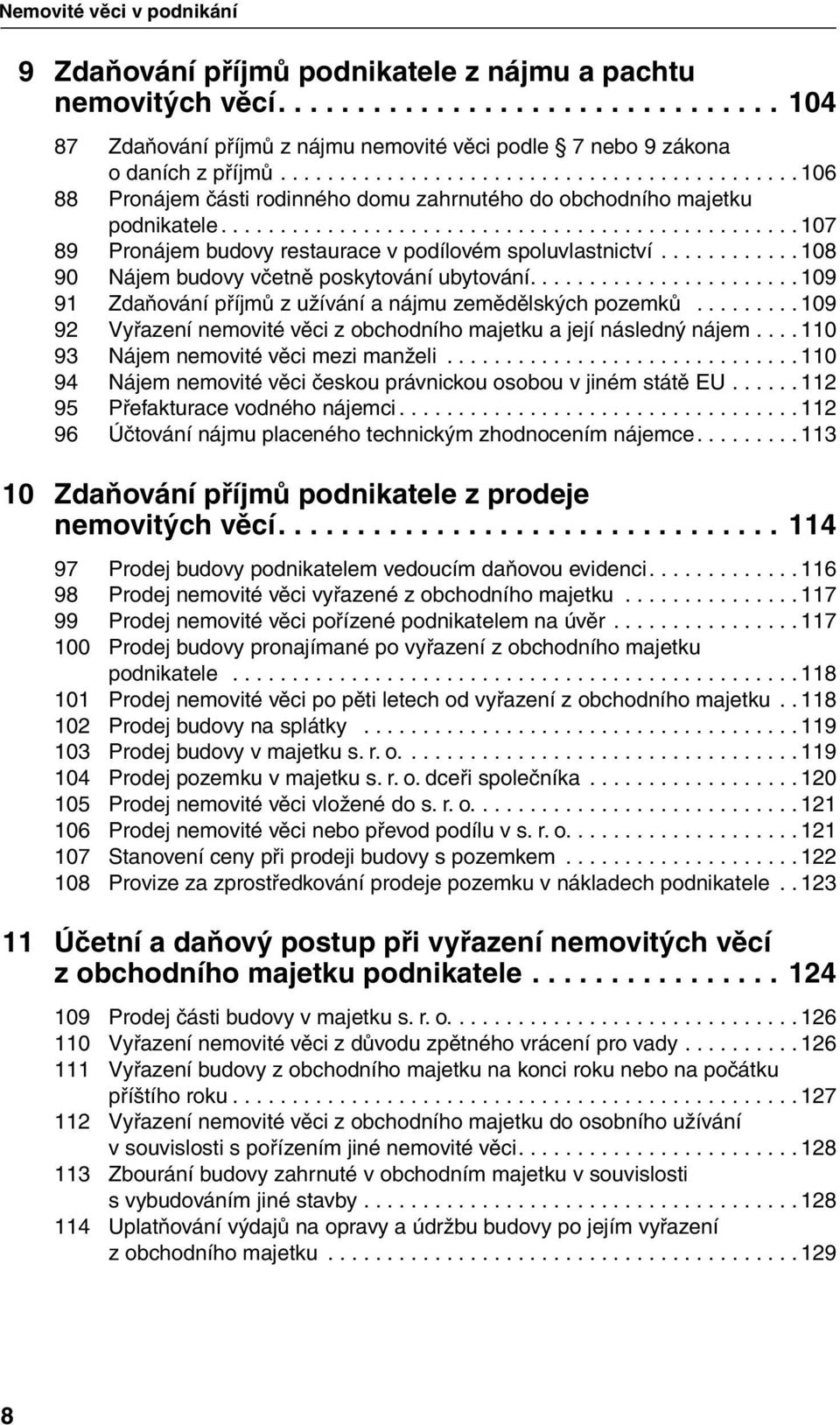 ...109 91 Zdaňování příjmů z užívání a nájmu zemědělských pozemků...109 92 Vyřazení nemovité věci z obchodního majetku a její následný nájem.... 110 93 Nájem nemovité věci mezi manželi.