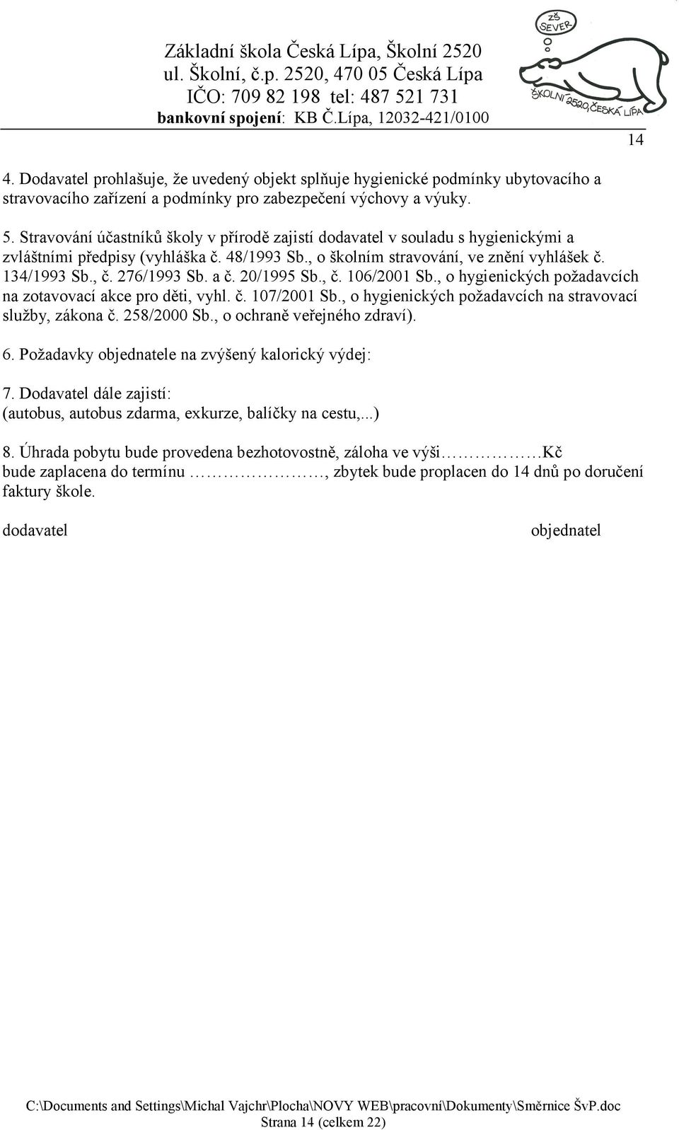 a č. 20/1995 Sb., č. 106/2001 Sb., o hygienických požadavcích na zotavovací akce pro děti, vyhl. č. 107/2001 Sb., o hygienických požadavcích na stravovací služby, zákona č. 258/2000 Sb.