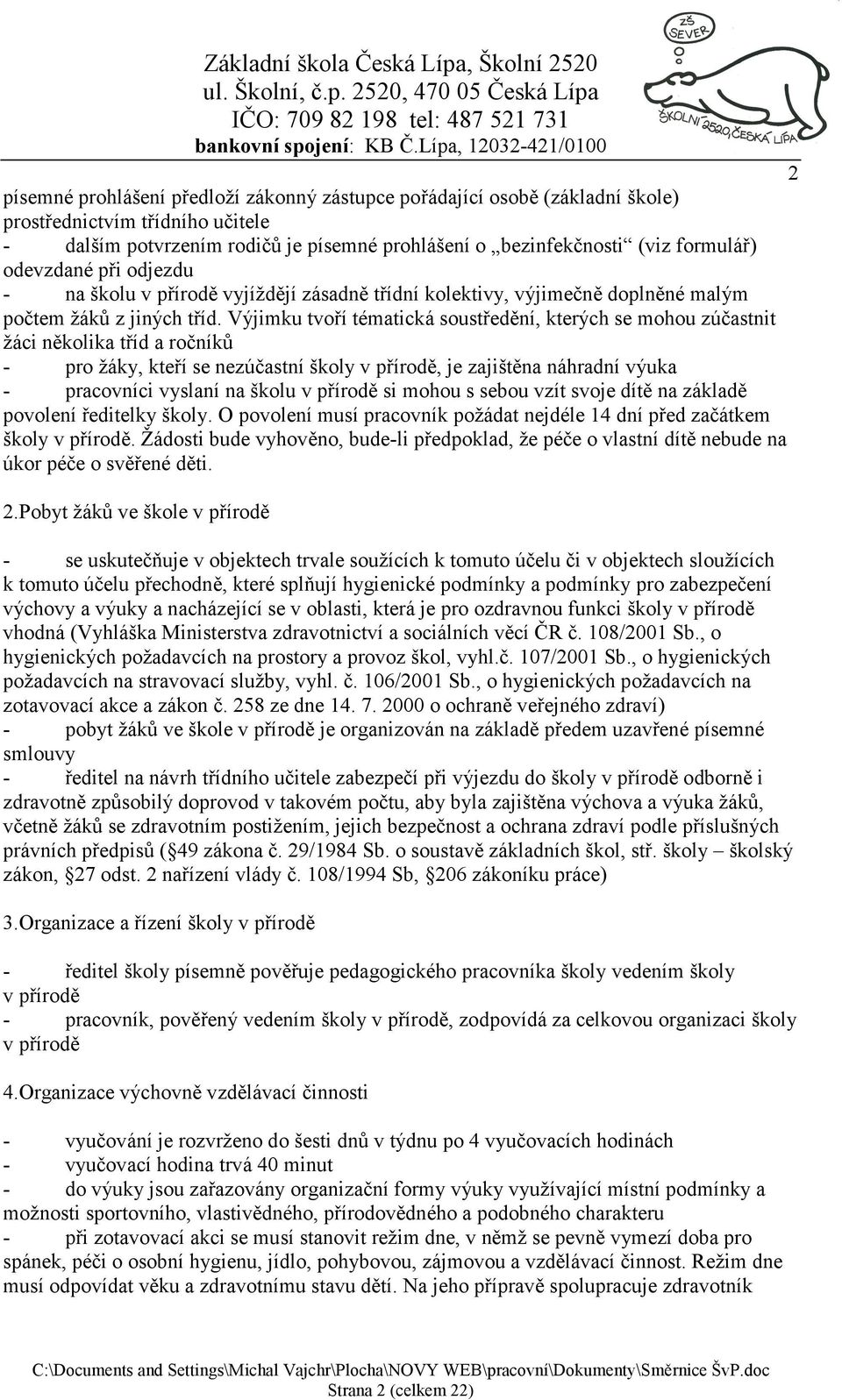 Výjimku tvoří tématická soustředění, kterých se mohou zúčastnit žáci několika tříd a ročníků - pro žáky, kteří se nezúčastní školy v přírodě, je zajištěna náhradní výuka - pracovníci vyslaní na školu