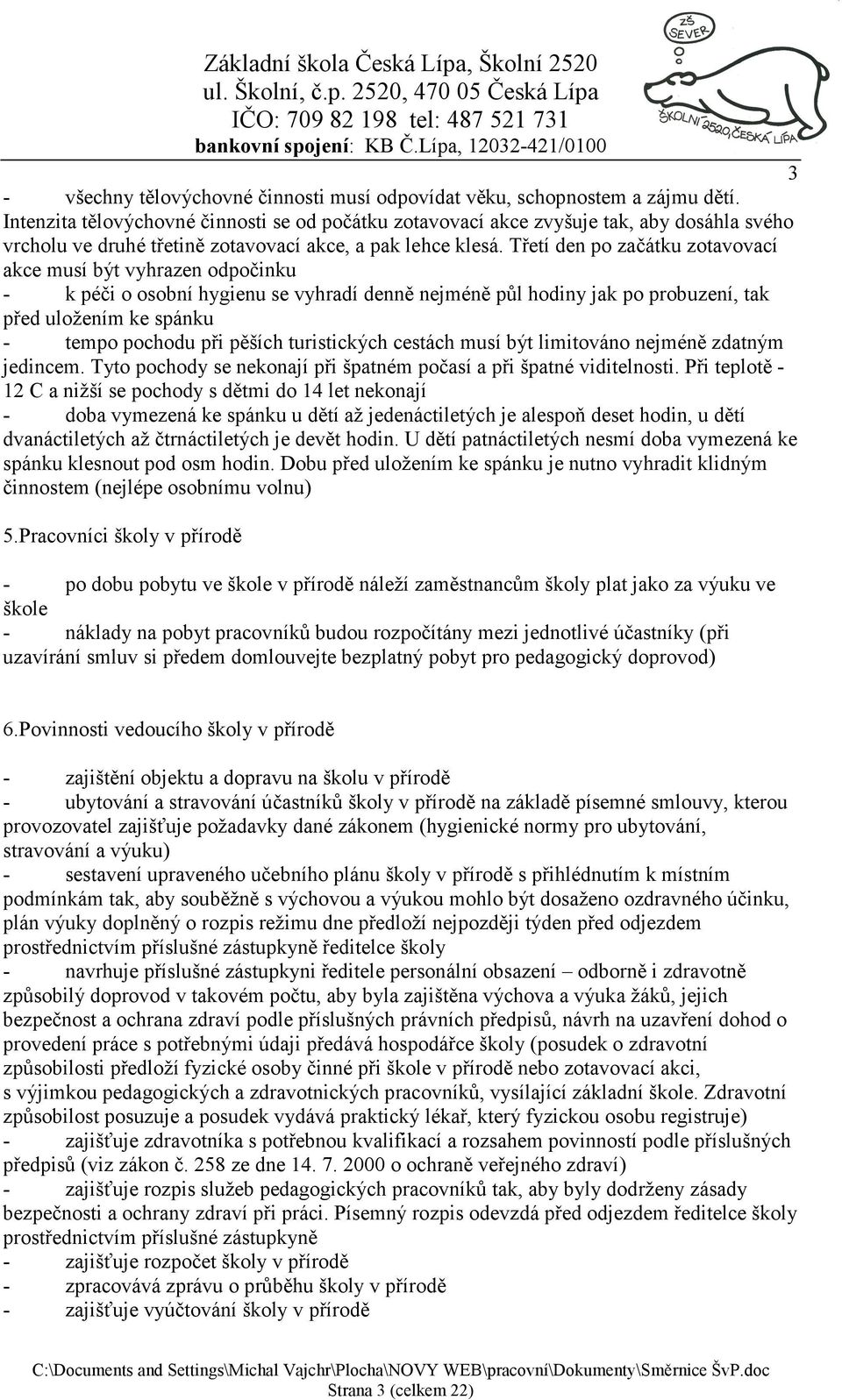 Třetí den po začátku zotavovací akce musí být vyhrazen odpočinku - k péči o osobní hygienu se vyhradí denně nejméně půl hodiny jak po probuzení, tak před uložením ke spánku - tempo pochodu při pěších
