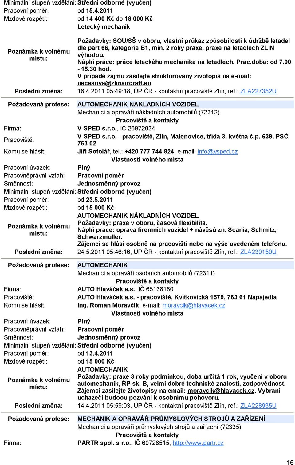 V případě zájmu zasílejte strukturovaný životopis na e-mail: necasova@zlinaircraft.eu 16.4.2011 05:49:18, ÚP ČR - kontaktní pracoviště Zlín, ref.