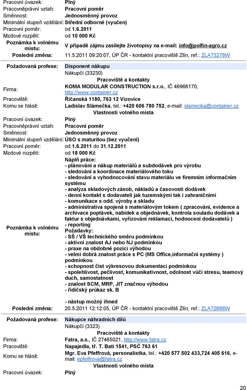 : +420 606 780 752, e-mail: slamecka@container.cz Minimální stupeň vzdělání: ÚSO s maturitou (bez vyučení) Pracovní poměr: od 1.6.2011 do 31.12.